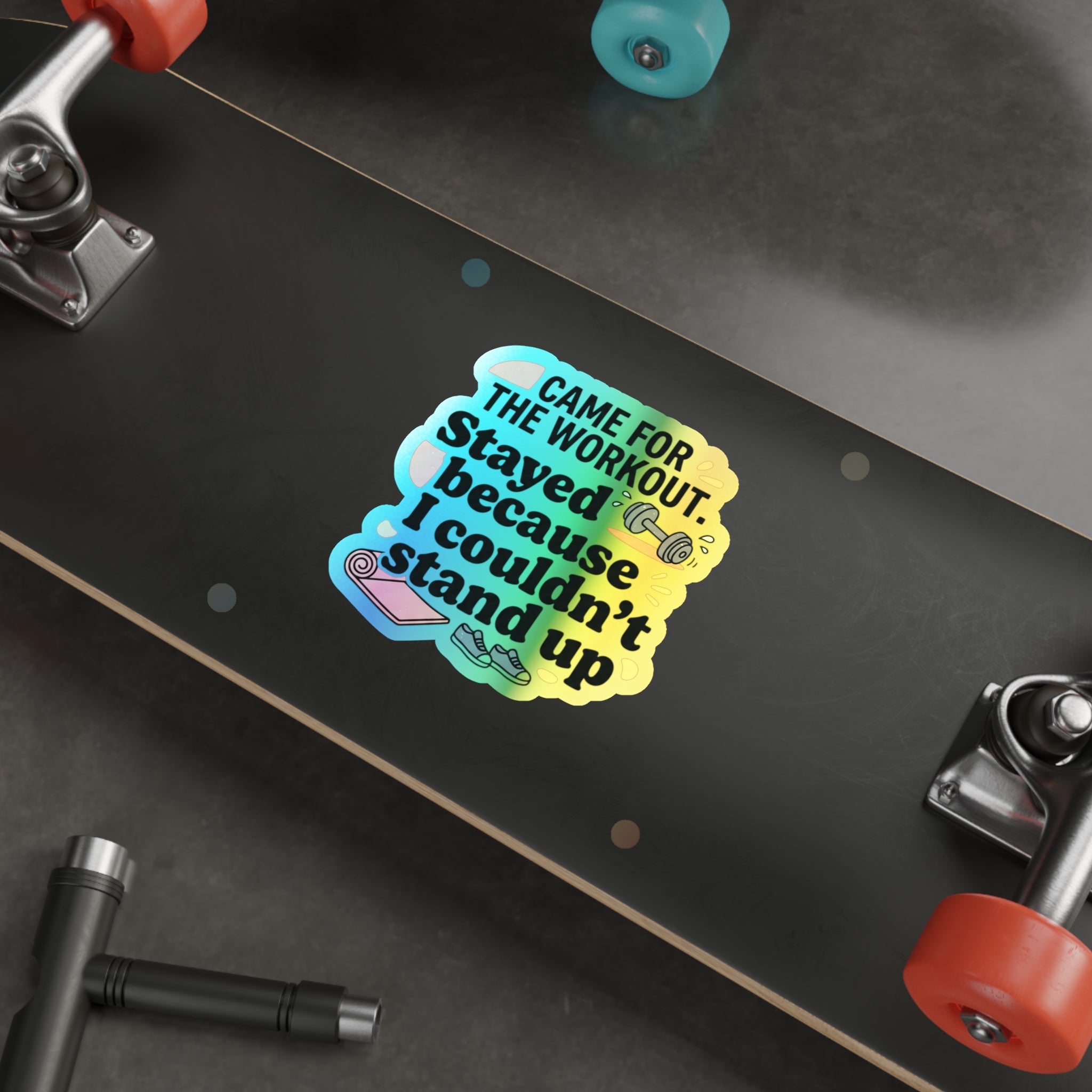 Came for the Workout Stayed Because I Couldn't Stand Up Holographic Die-cut Stickers