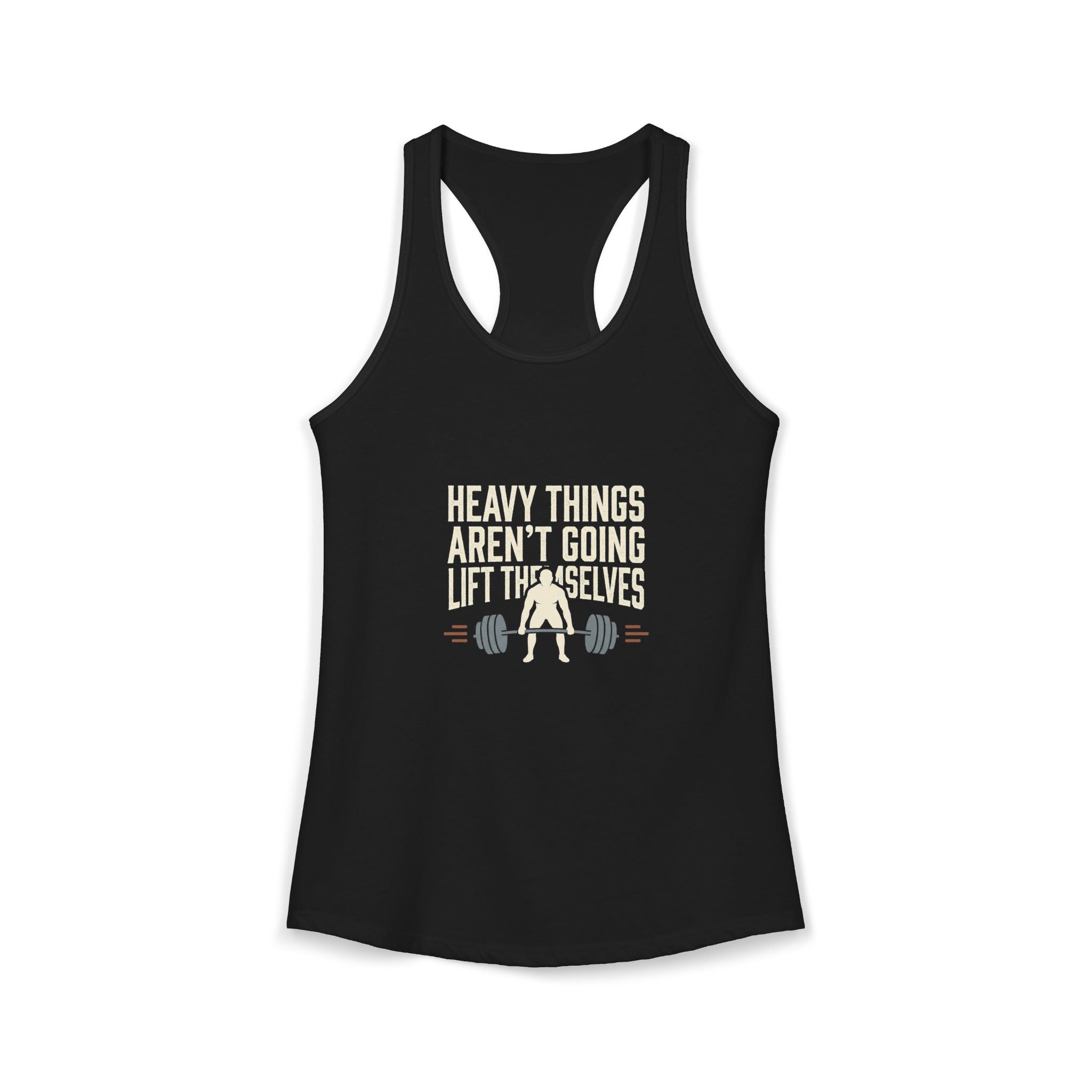 Heavy Things Aren't Going To Lift Themselves Women's Ideal Racerback Tank