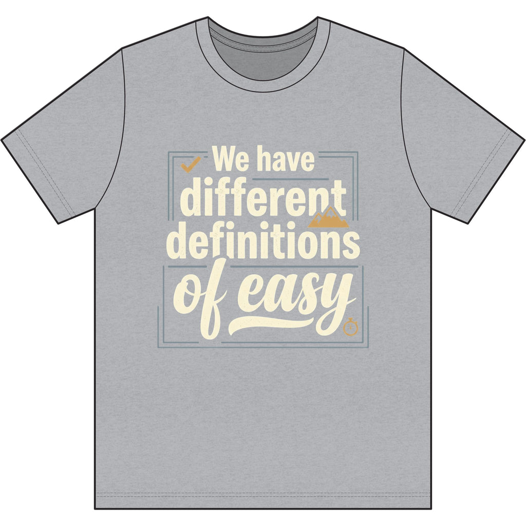 We Have Different Definitions of Easy Dri-Power 100% Polyester T-Shirt