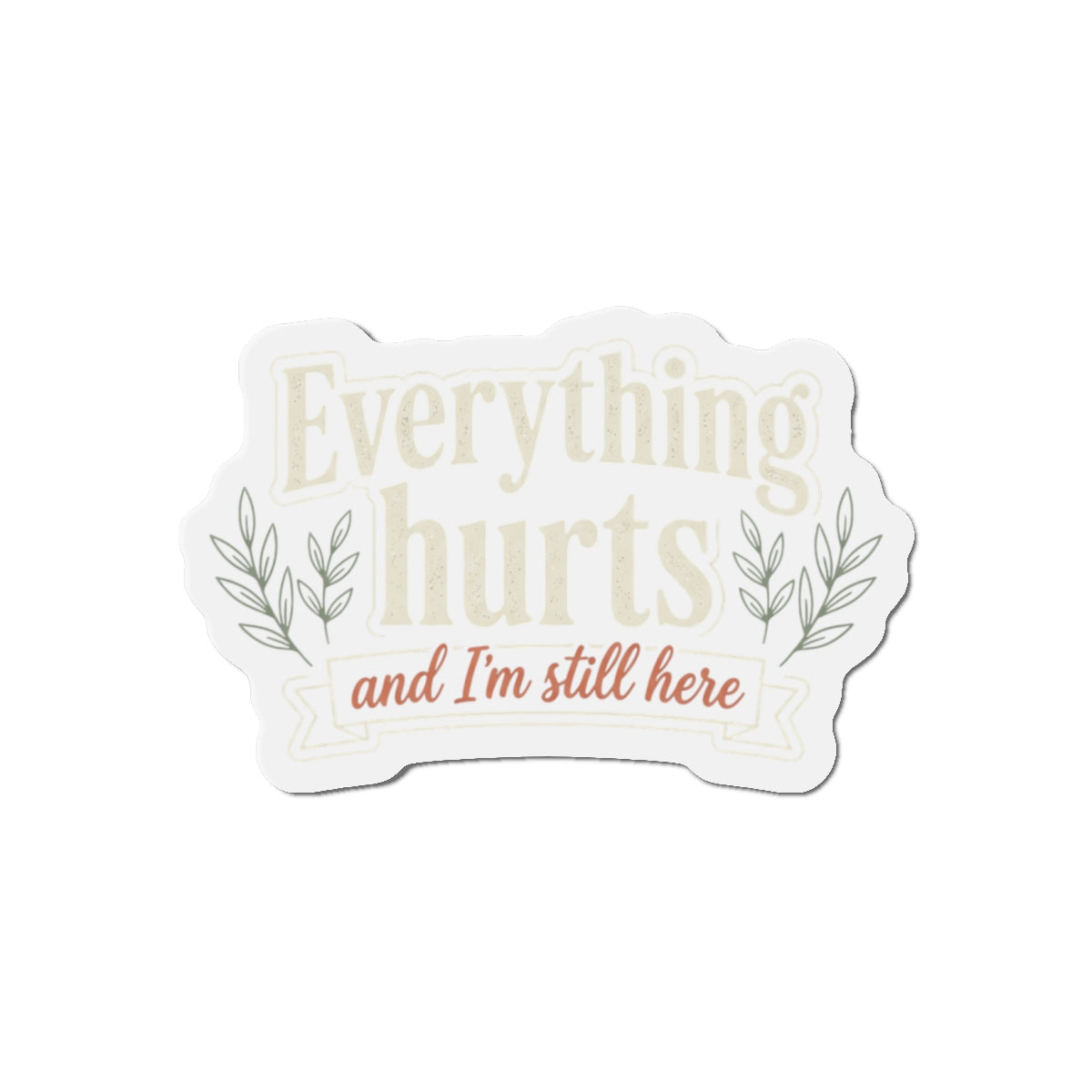 Everything Hurts and I'm Still Here Die-Cut Magnets
