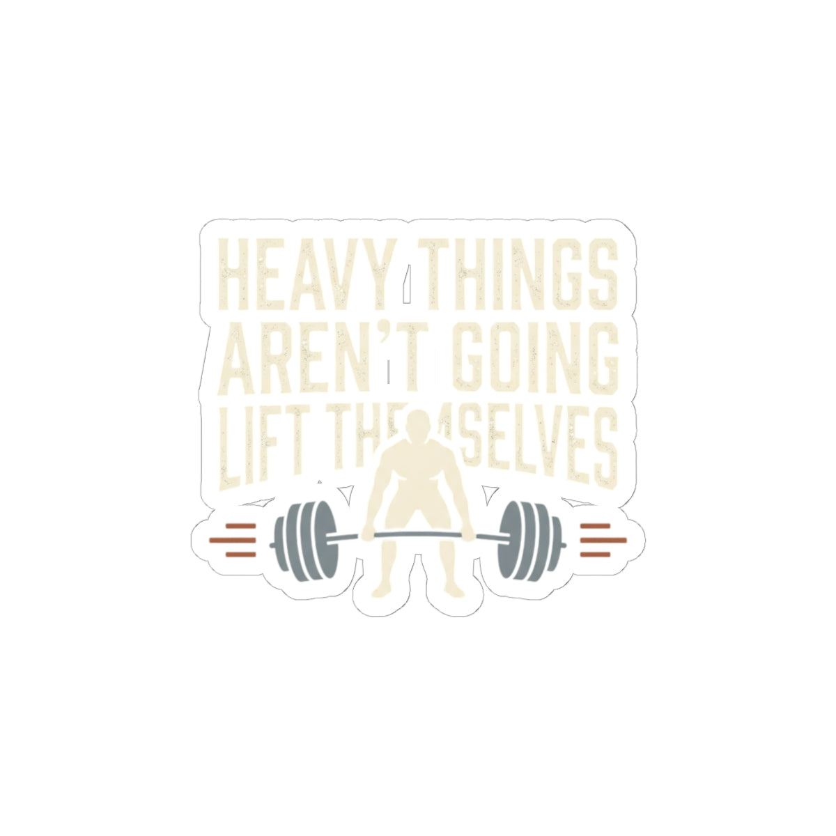 Heavy Things Aren't Going to Lift Themselves Kiss-Cut Stickers
