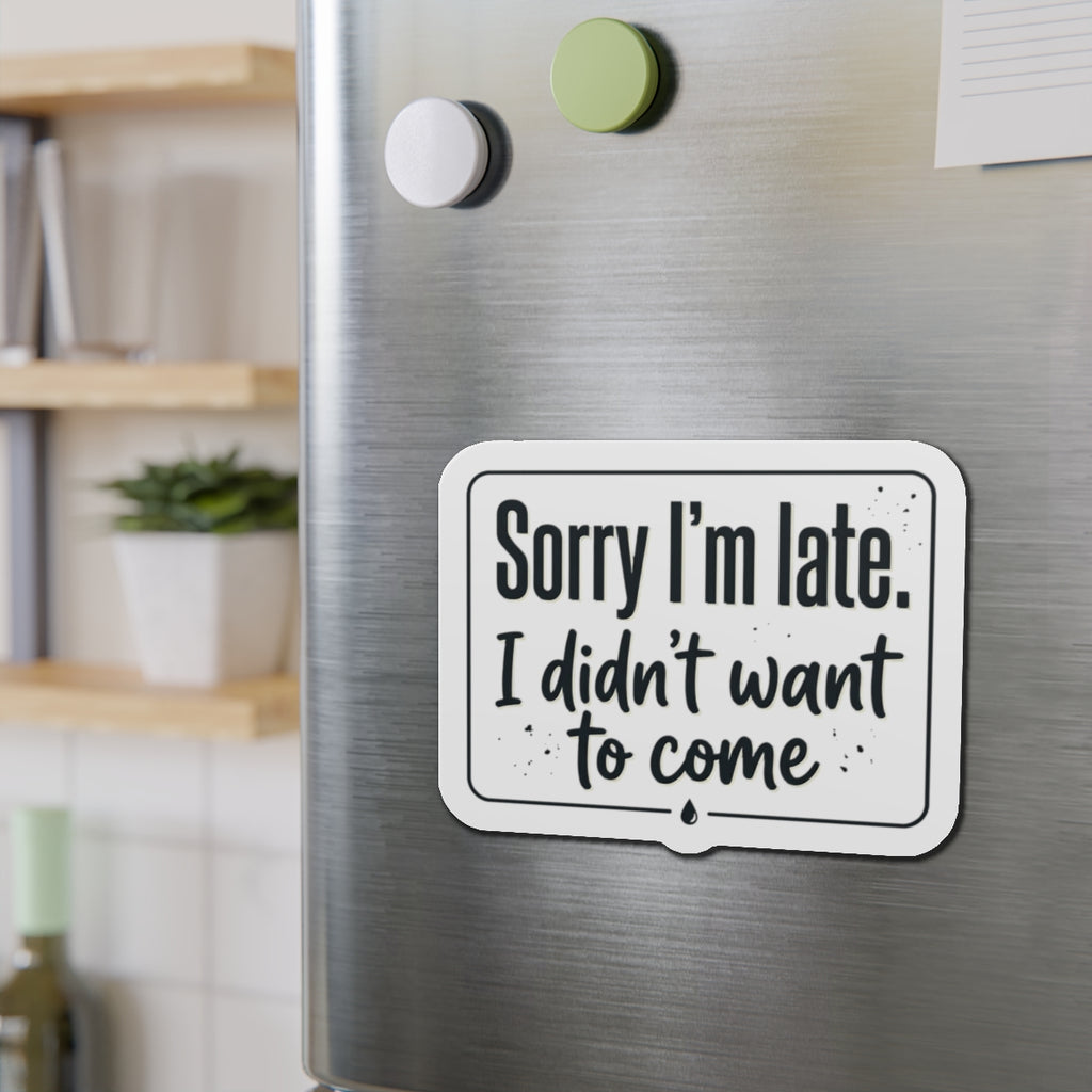 Sorry I'm Late I Didn't Want to Come Die-Cut Magnets
