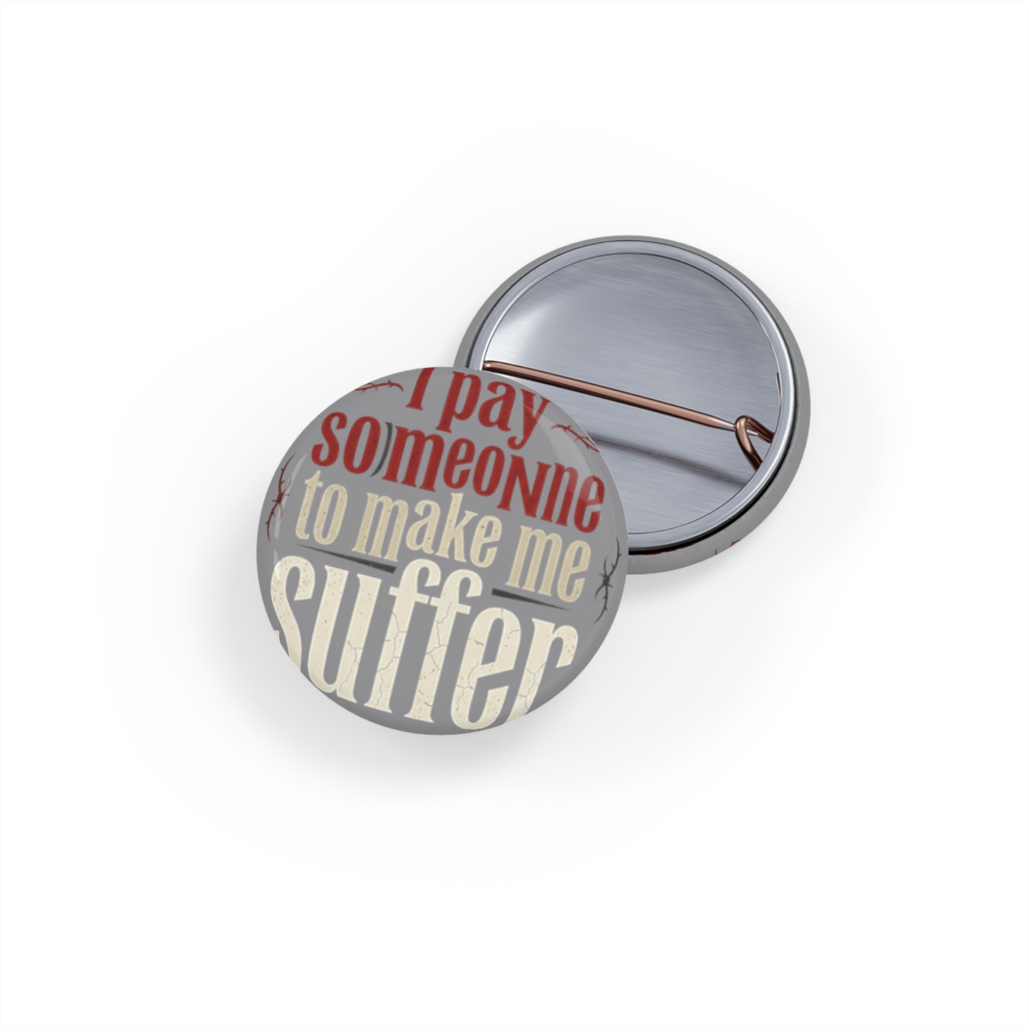 I Pay Someone To Make Me Suffer Round Pins