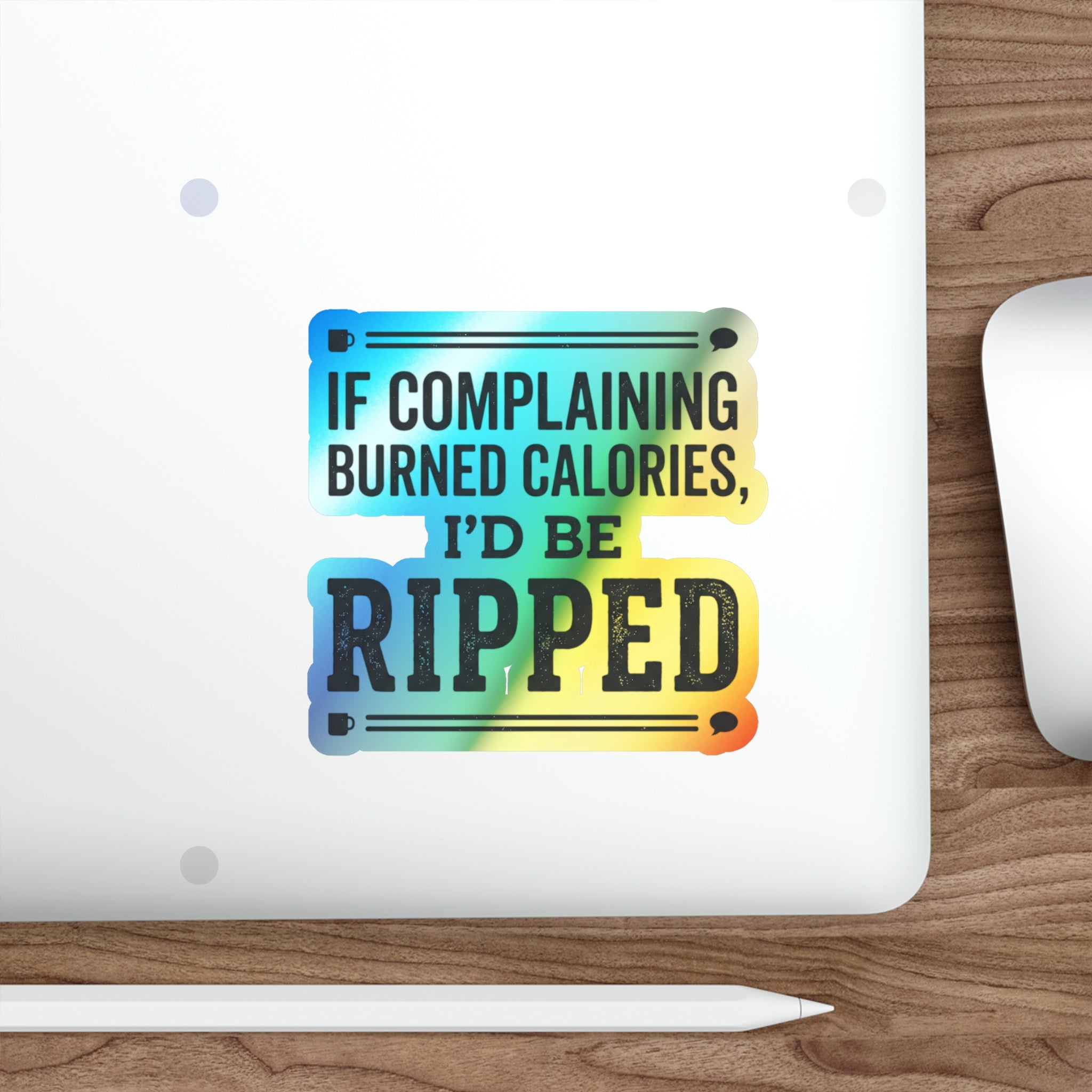 If Complaing Burned Calories I'd be Ripped Holographic Die-cut Stickers
