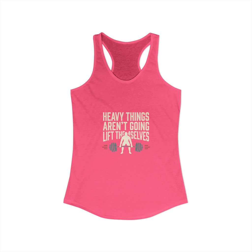 Heavy Things Aren't Going To Lift Themselves Women's Ideal Racerback Tank