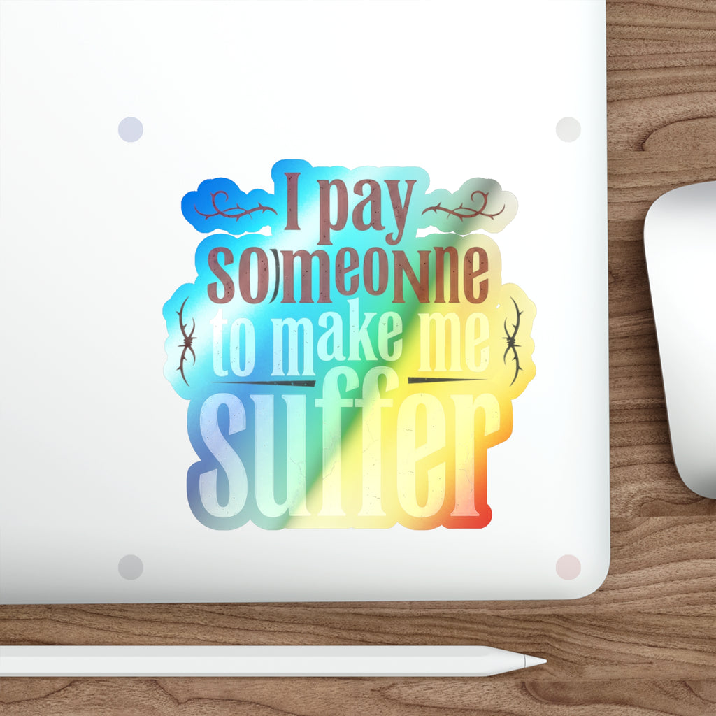 I Pay Someone To Make Me Suffer Holographic Die-cut Stickers