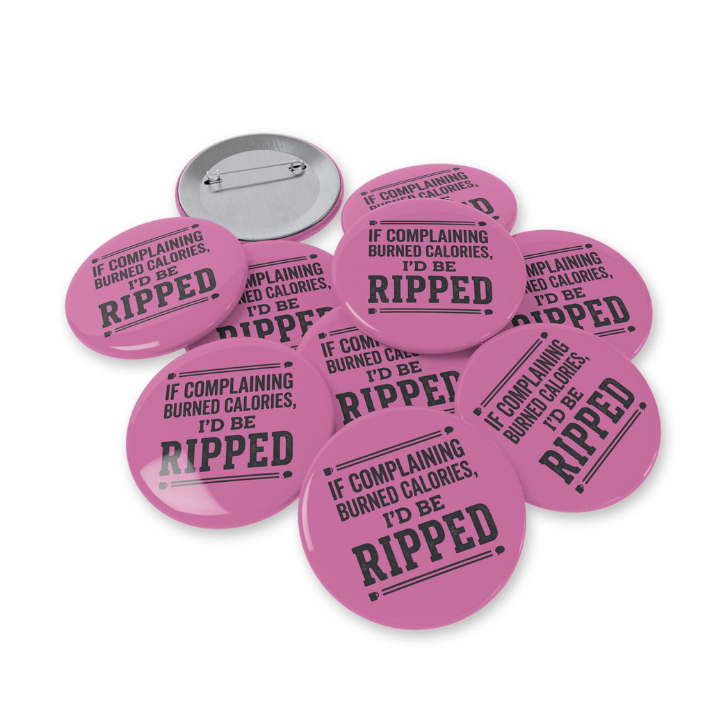 If Complaing Burned Calories I'd be Ripped Round Pins