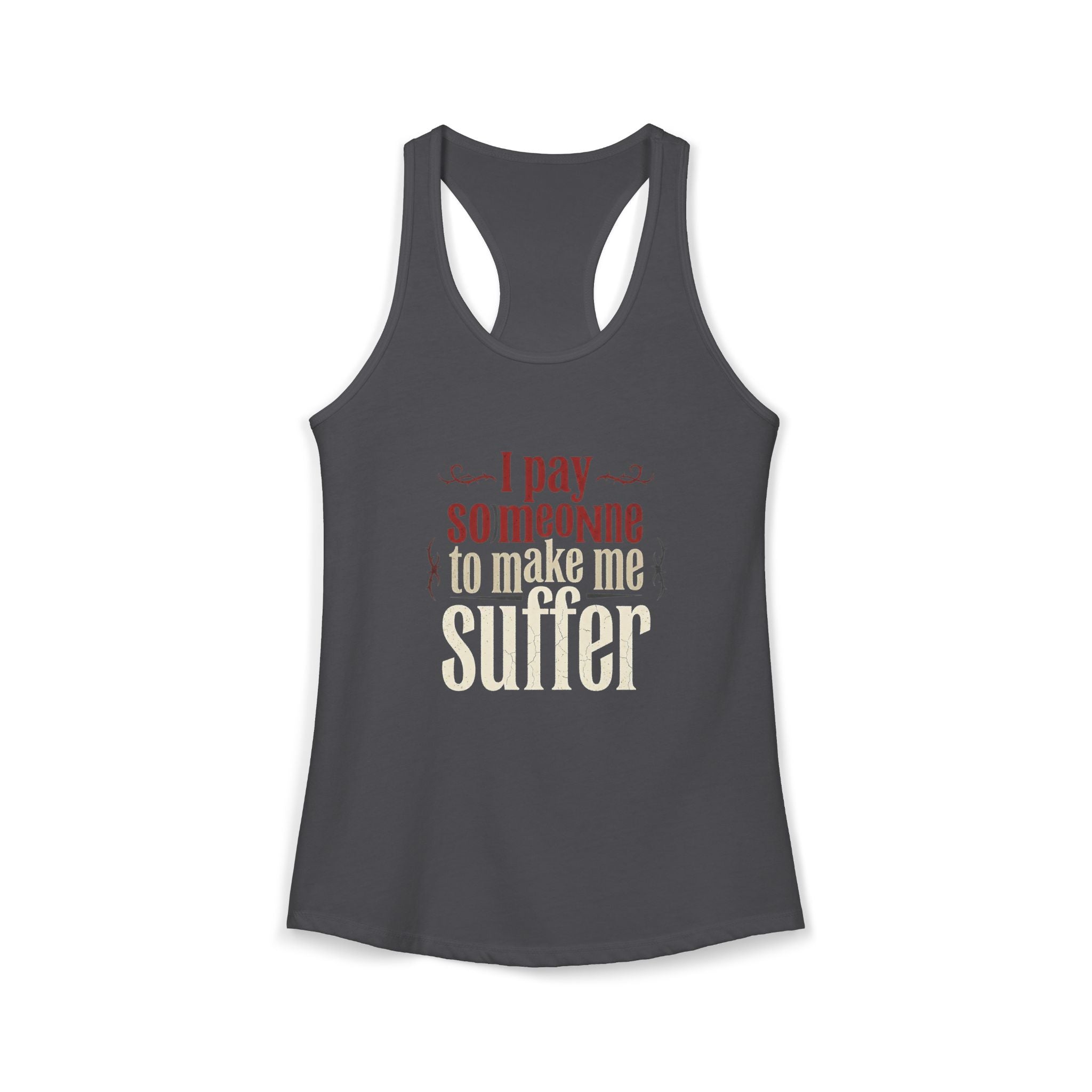 I Pay Someone To Make Me Suffer Women's Ideal Racerback Tank