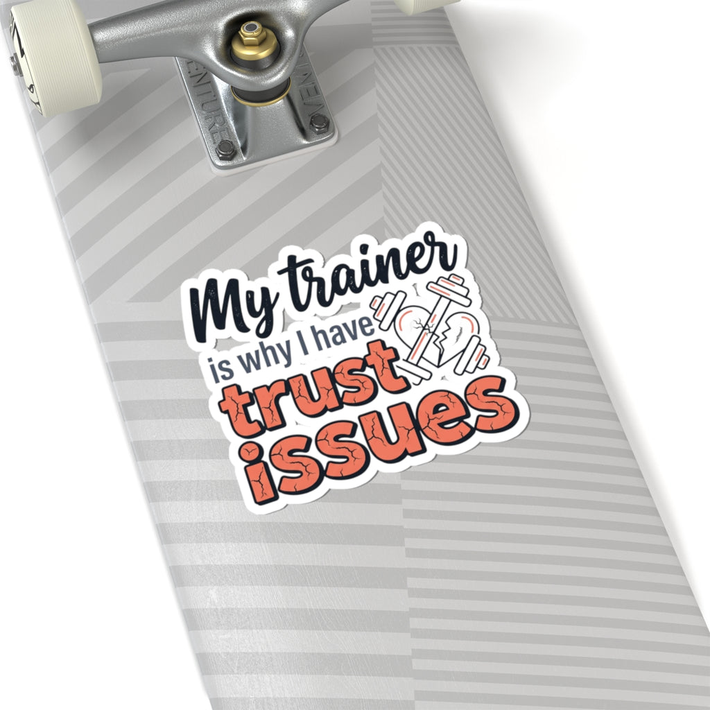 My Trainer is Why I Have Trust Issues Kiss-Cut Stickers
