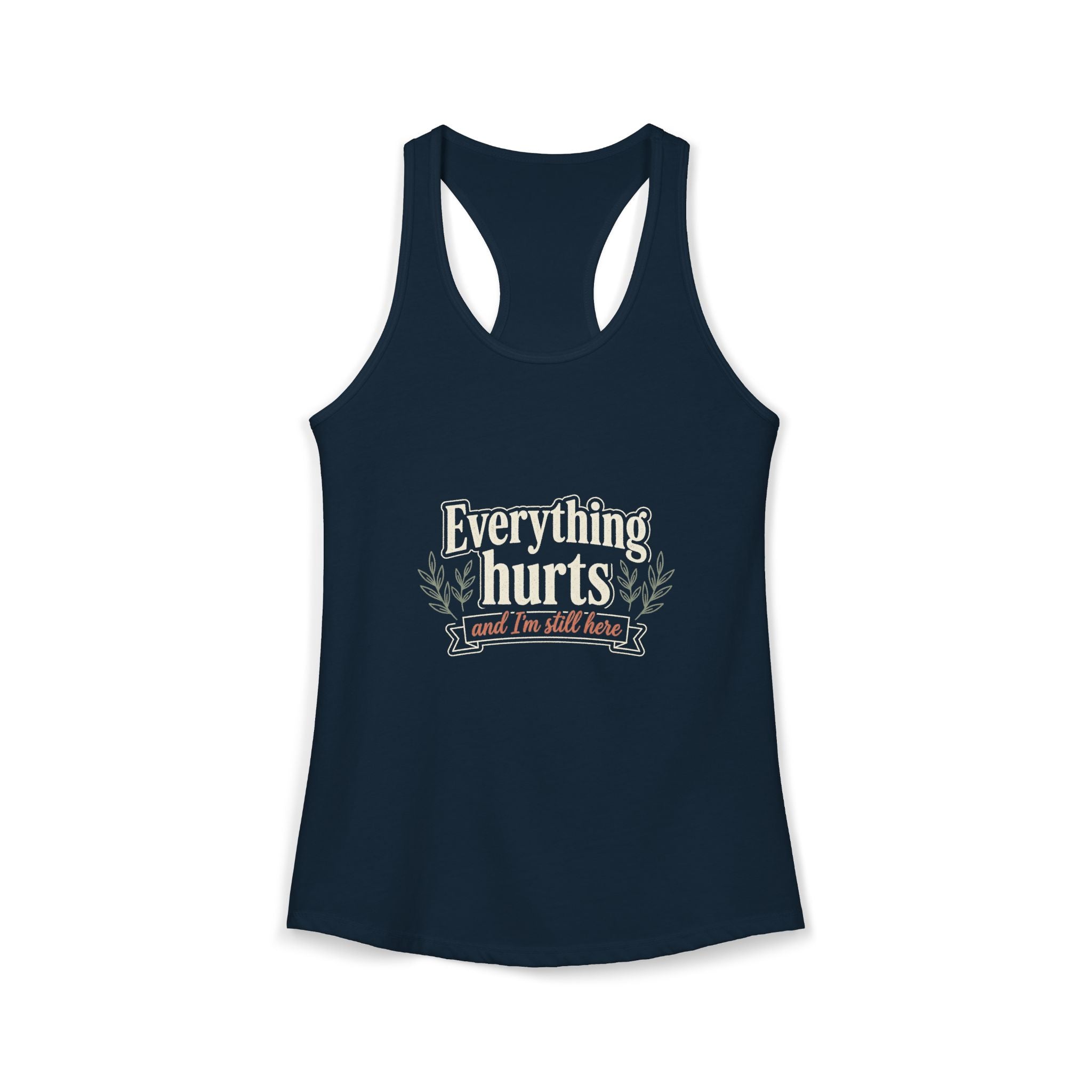 Everything Hurts and I'm Still Here Women's Ideal Racerback Tank