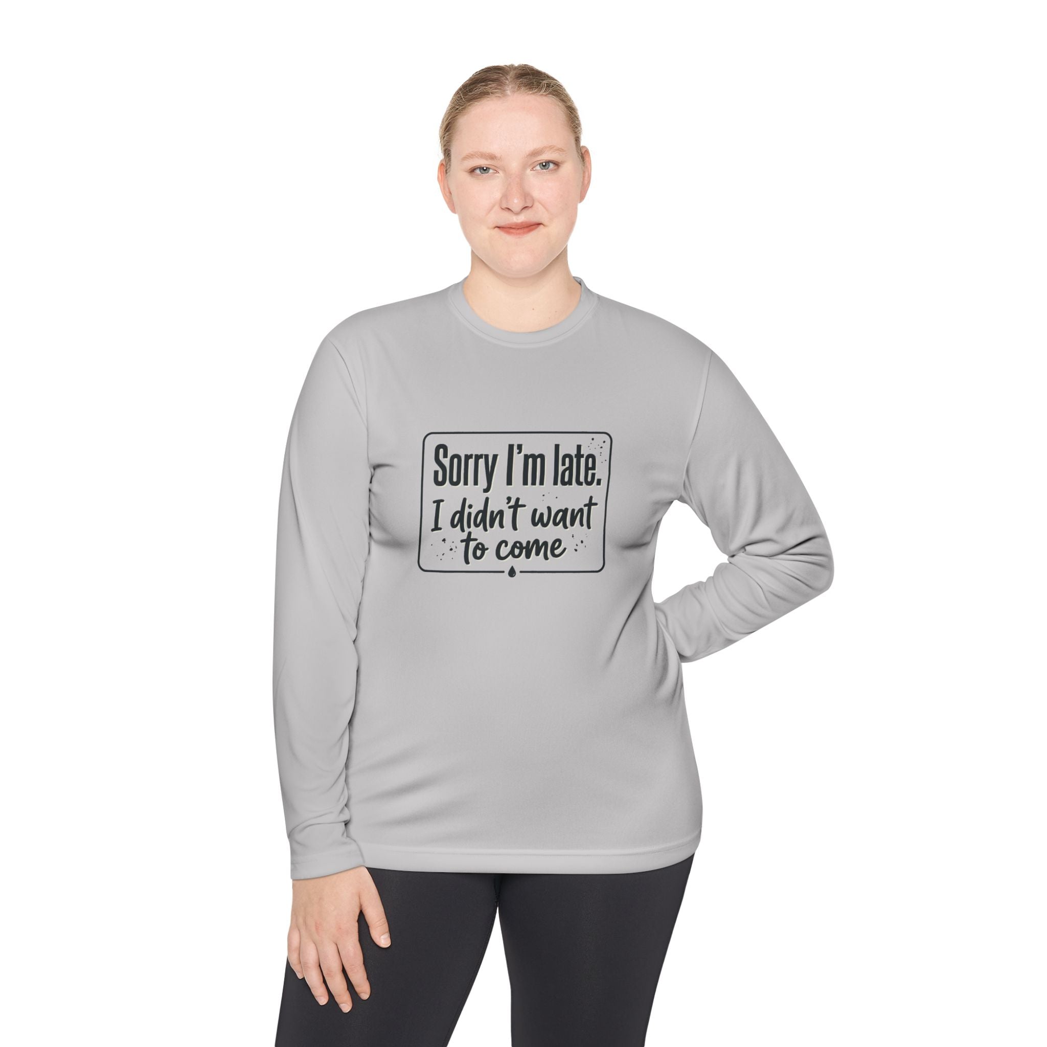 Sorry I'm Late I Didn't Want to Come Unisex Lightweight Long Sleeve Tee