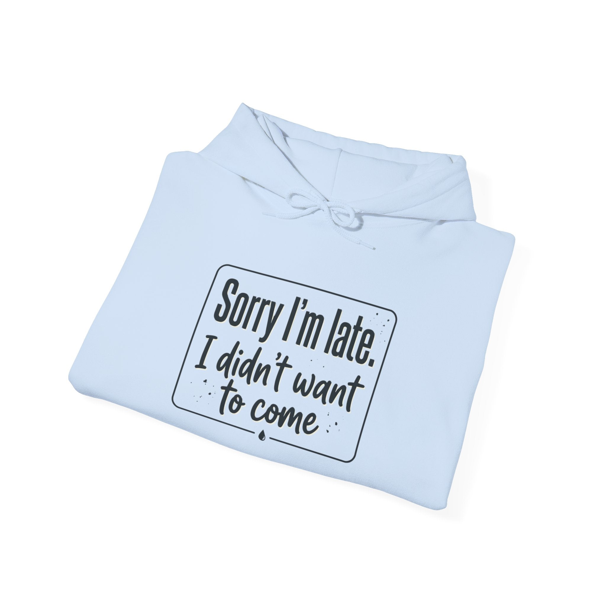 Sorry I'm Late I Didn't Want to Come Unisex Heavy Blend™ Hooded Sweatshirt