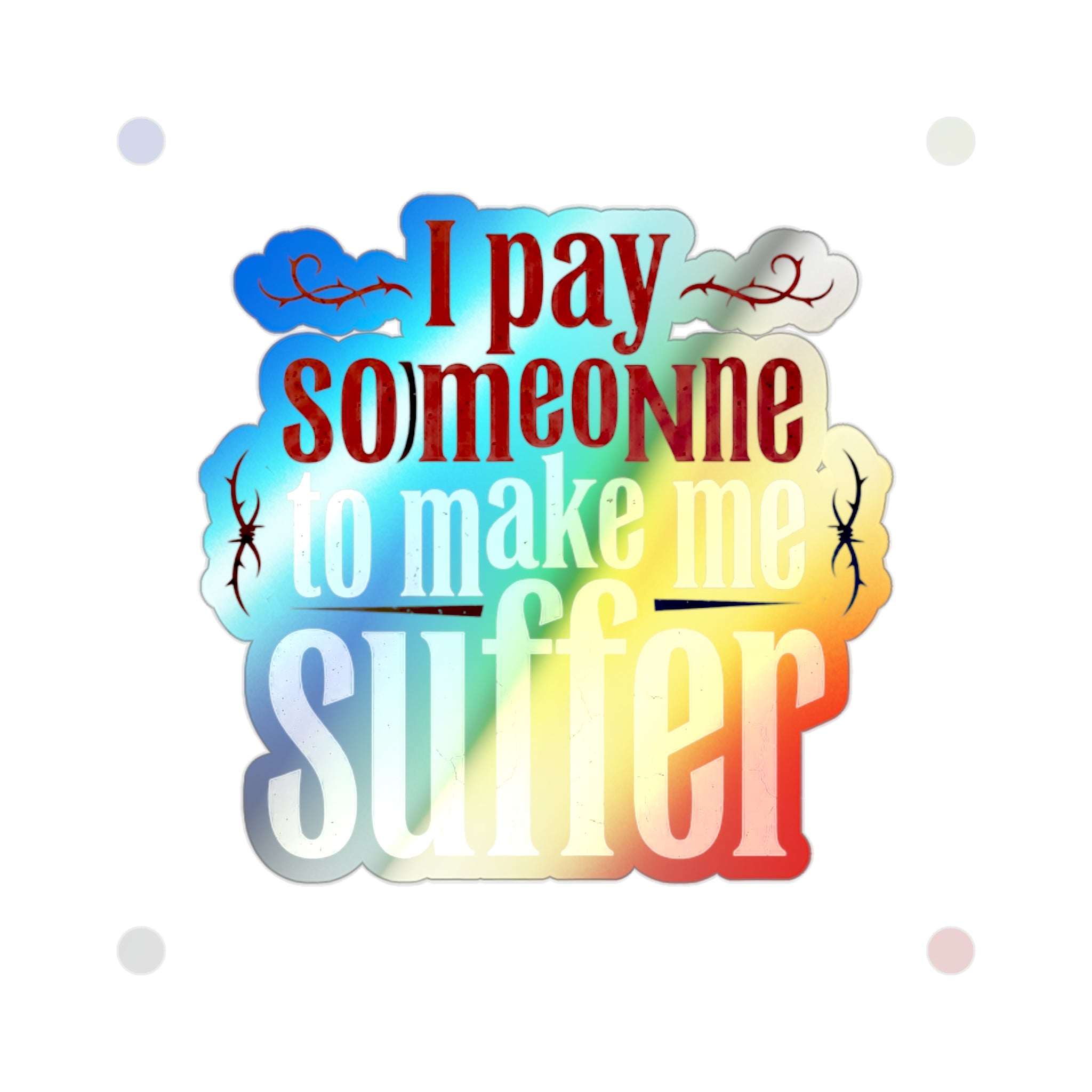 I Pay Someone To Make Me Suffer Holographic Die-cut Stickers