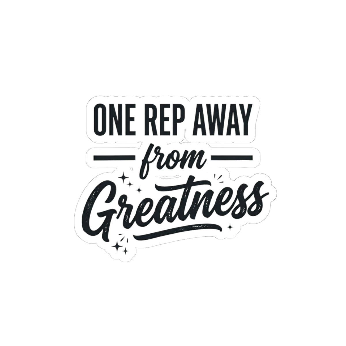 One Rep Away From Greatness Kiss-Cut Stickers