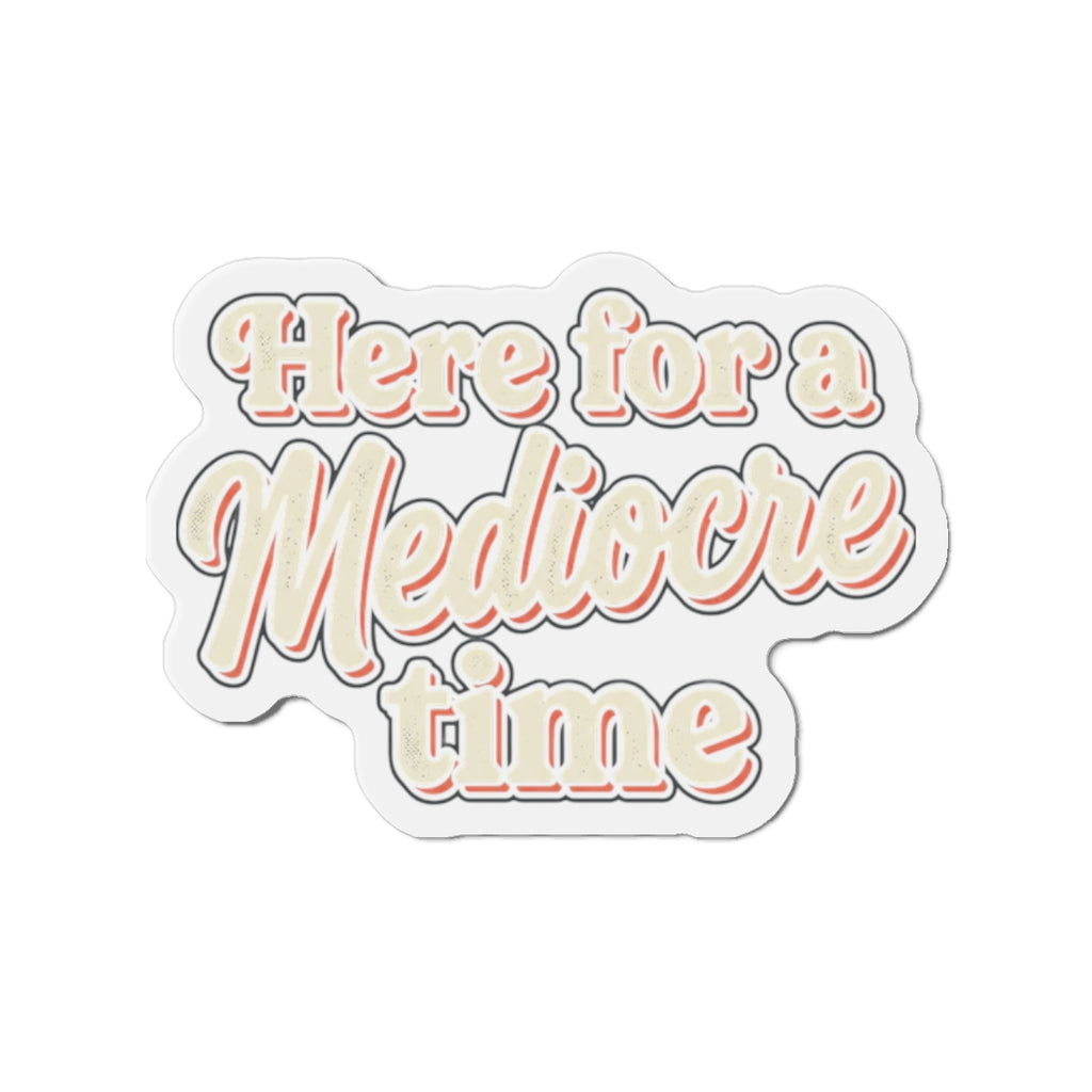 Here for a Mediocre Time Die-Cut Magnets