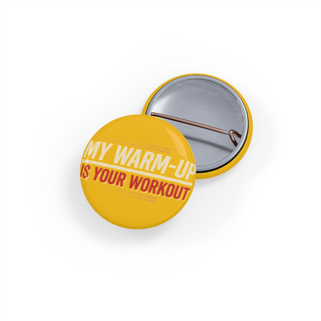 My Warm-Up is Your Workout Round Pins