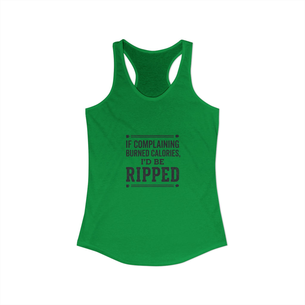 If Complaing Burned Calories I'd be Ripped Women's Ideal Racerback Tank