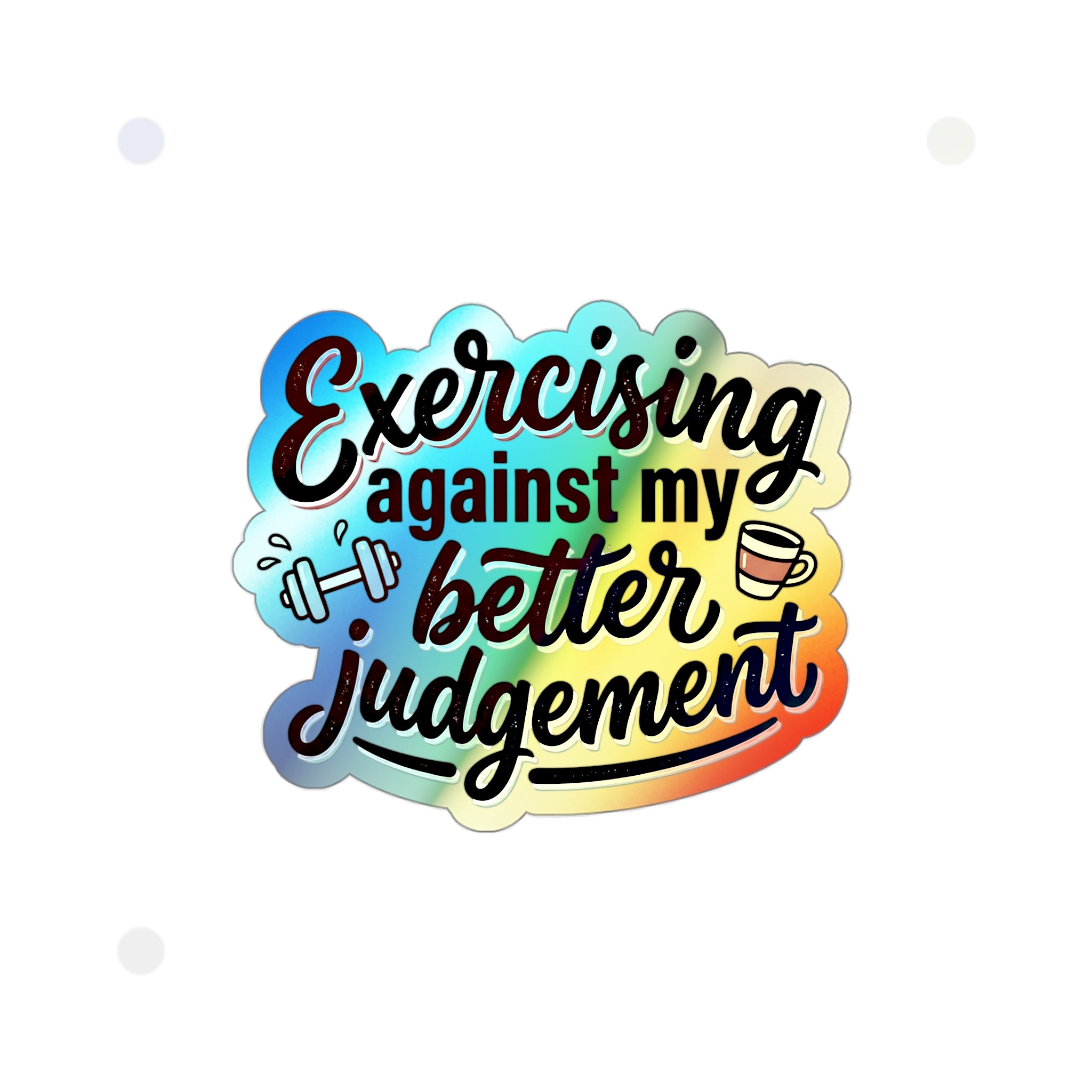 Exercising Against My Better Judgement Holographic Die-cut Stickers