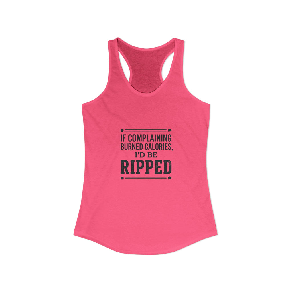 If Complaing Burned Calories I'd be Ripped Women's Ideal Racerback Tank