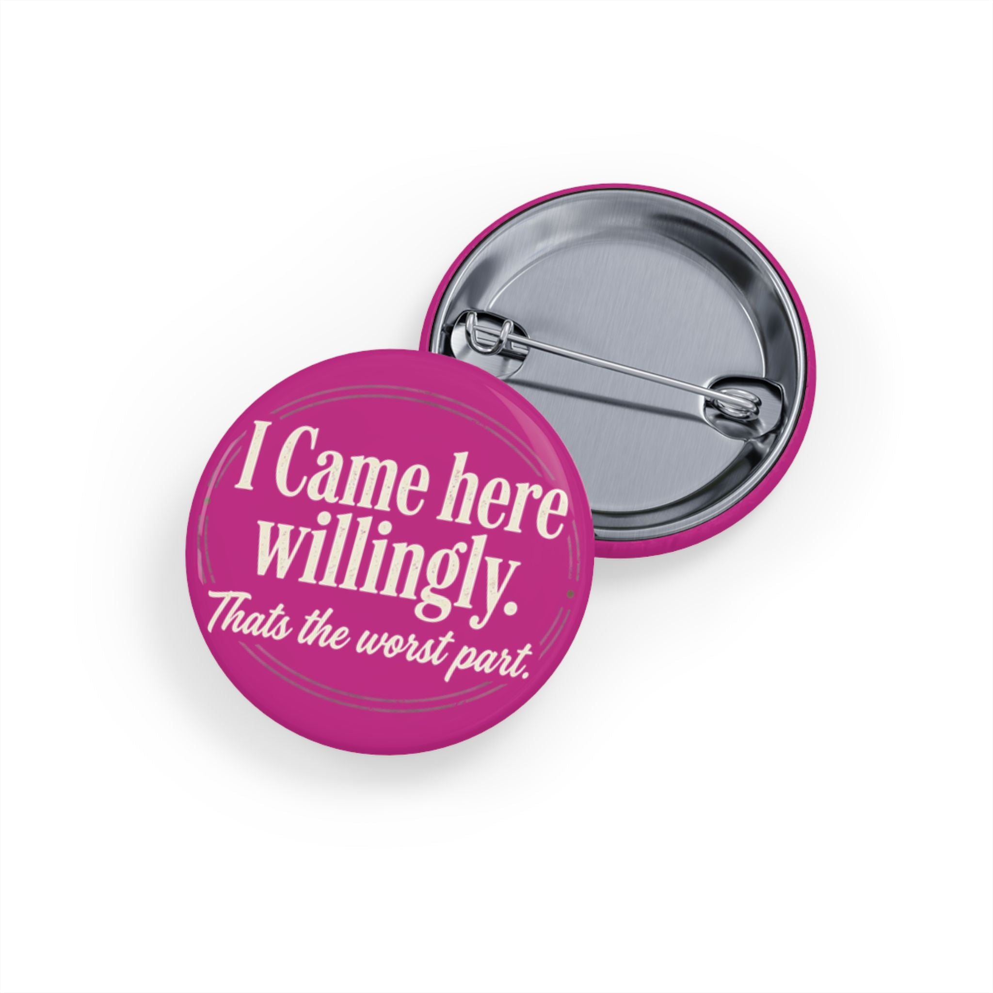 I Came Here Willingly Round Pins