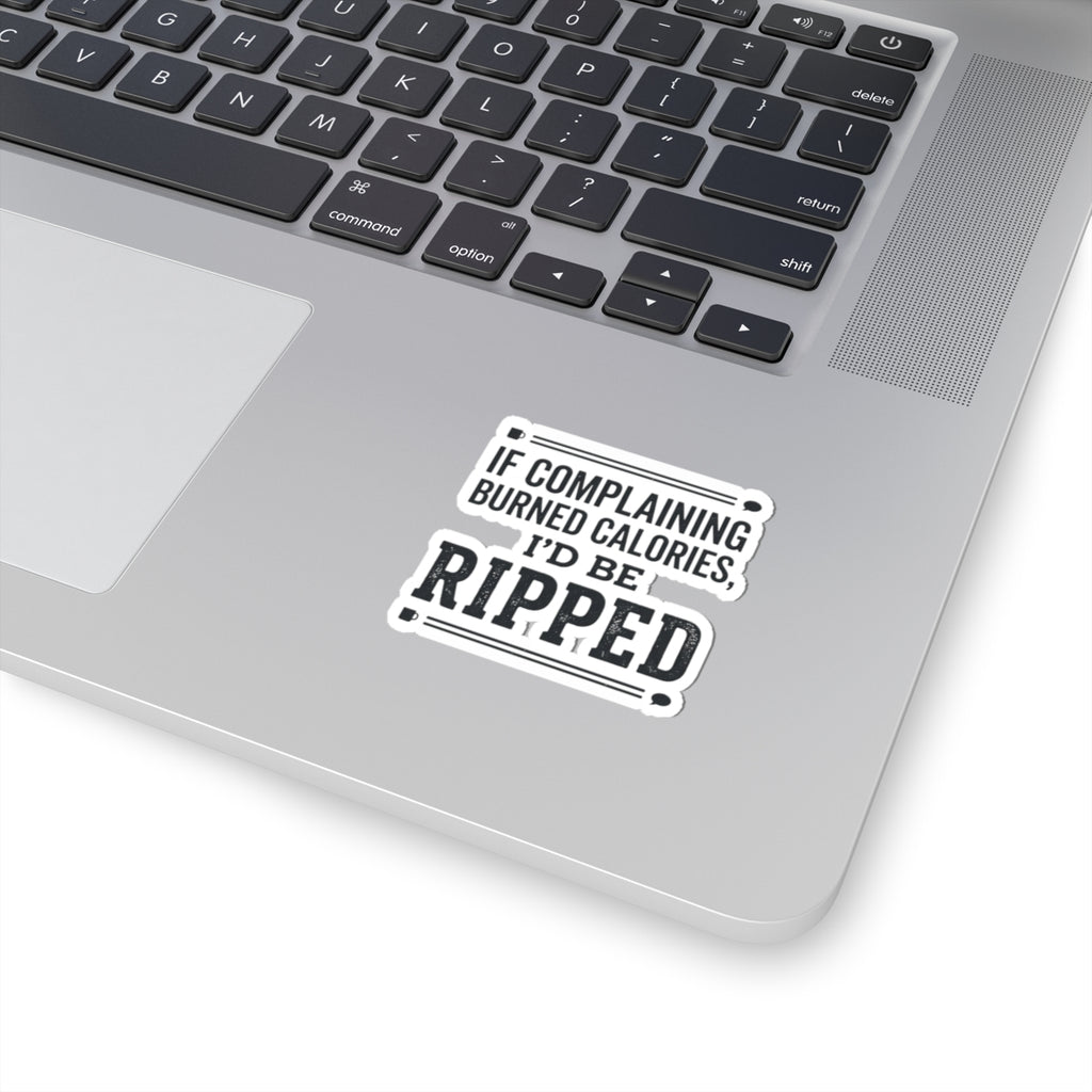 If Complaing Burned Calories I'd be Ripped Kiss-Cut Stickers