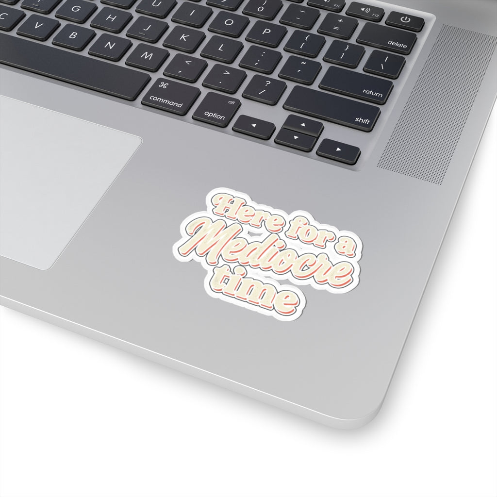 Here for a Mediocre Time Kiss-Cut Stickers