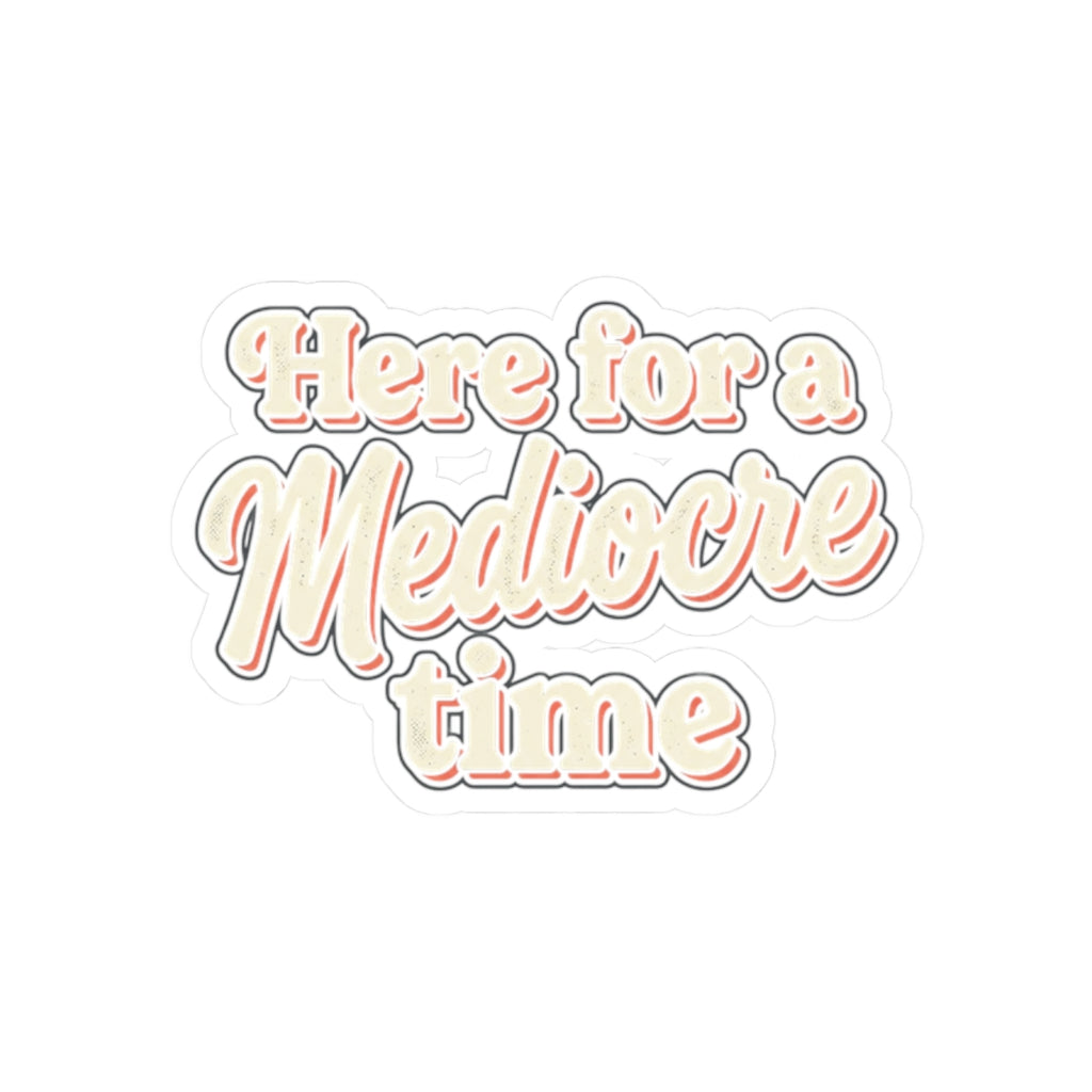Here for a Mediocre Time Kiss-Cut Stickers