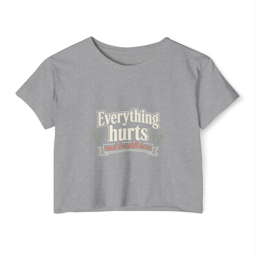 Everything Hurts and I'm Still Here Women's Festival Crop Top