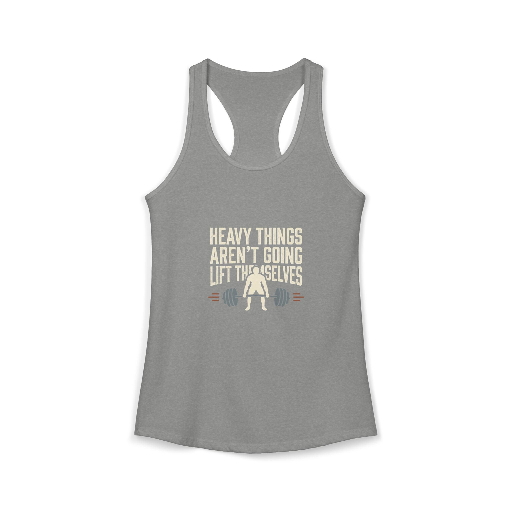 Heavy Things Aren't Going To Lift Themselves Women's Ideal Racerback Tank