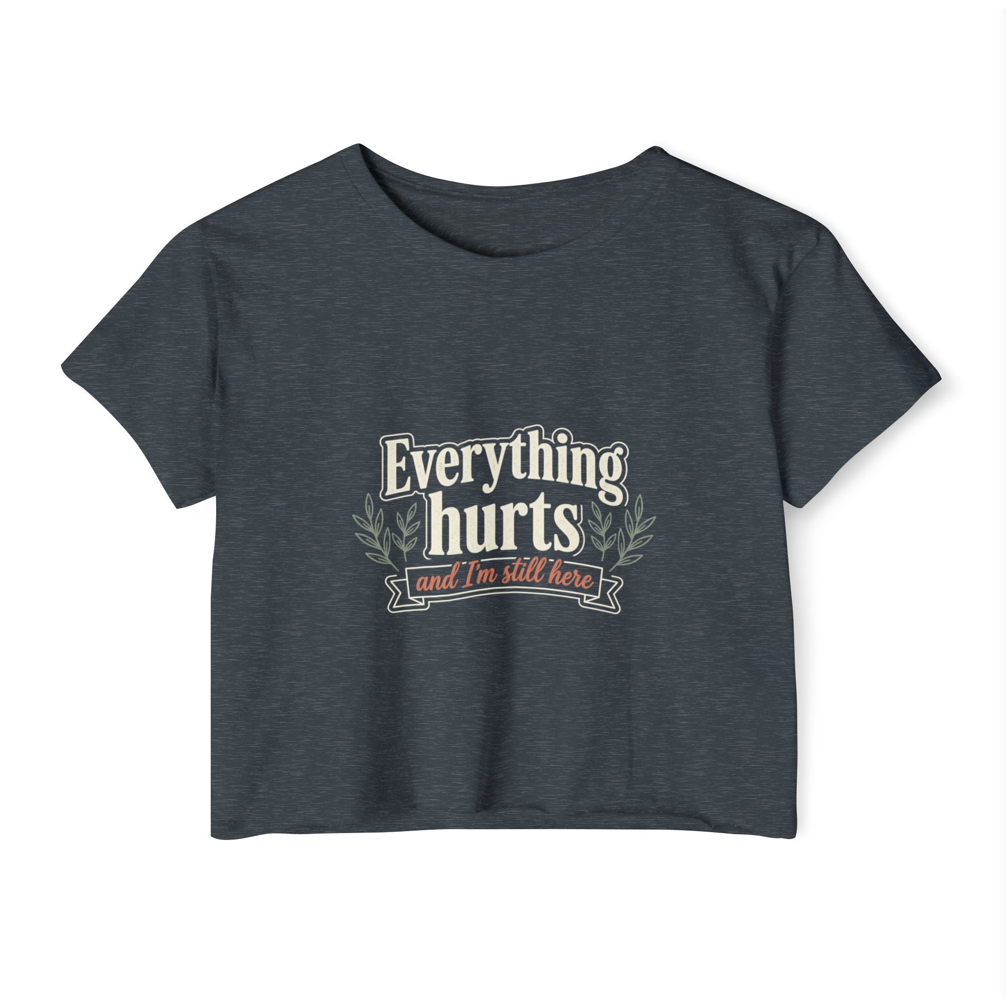 Everything Hurts and I'm Still Here Women's Festival Crop Top