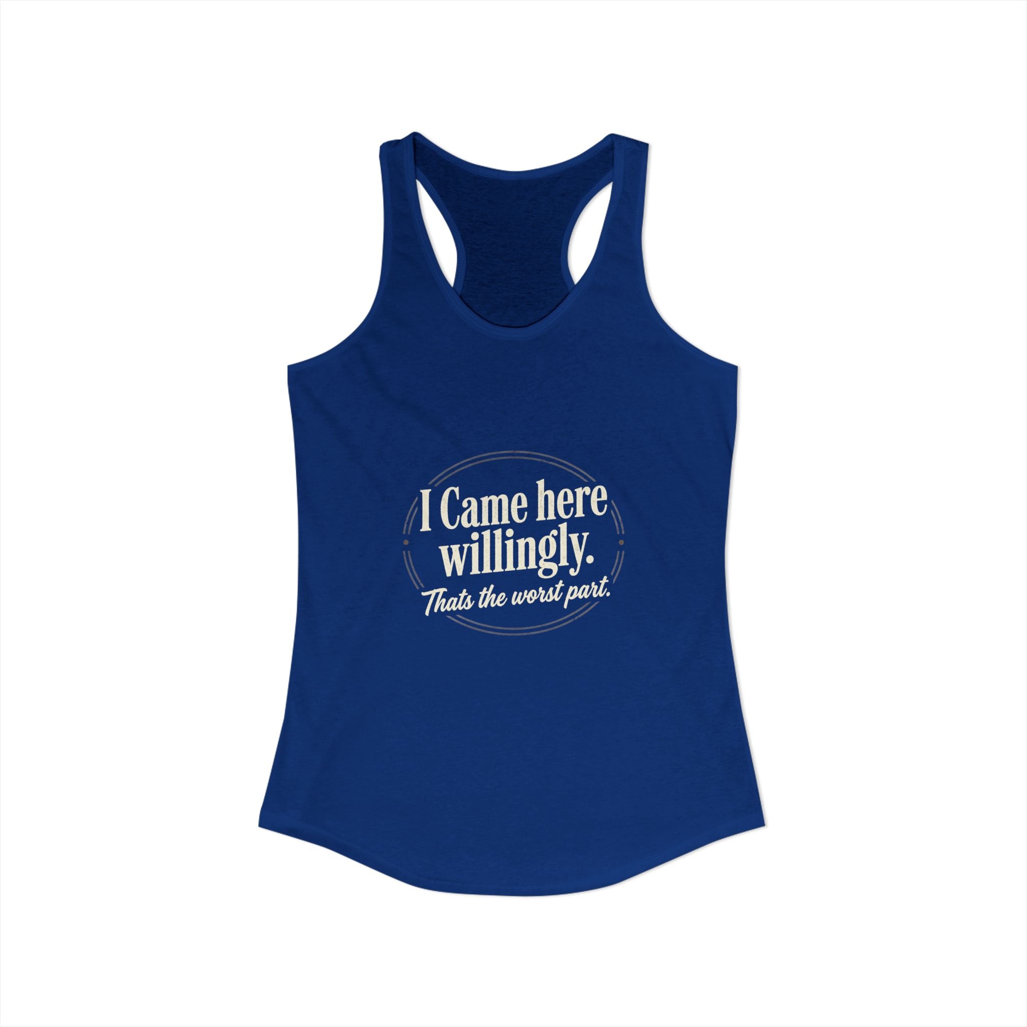 I Came Here Willingly That's The Worst Part Women's Ideal Racerback Tank