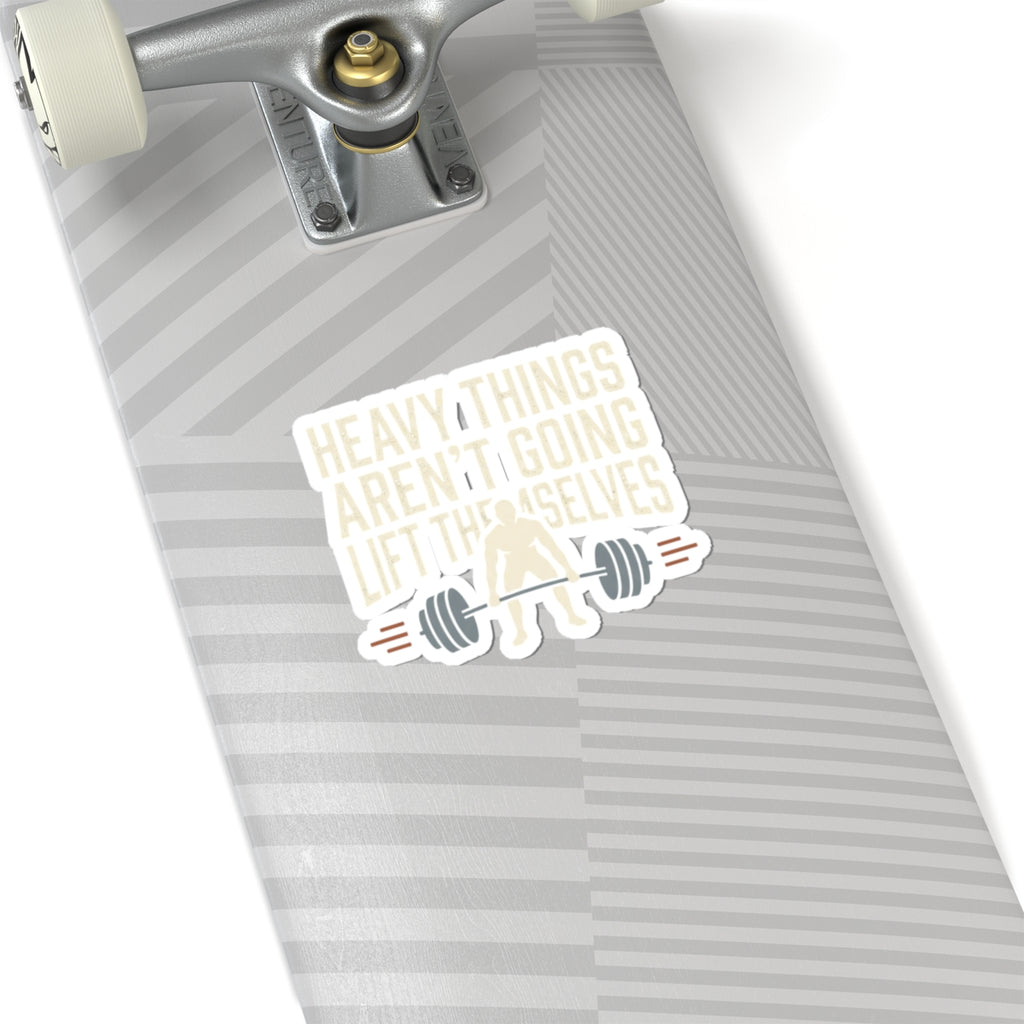 Heavy Things Aren't Going to Lift Themselves Kiss-Cut Stickers