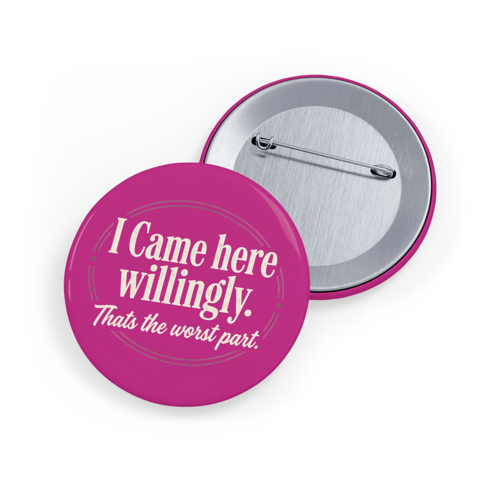 I Came Here Willingly Round Pins