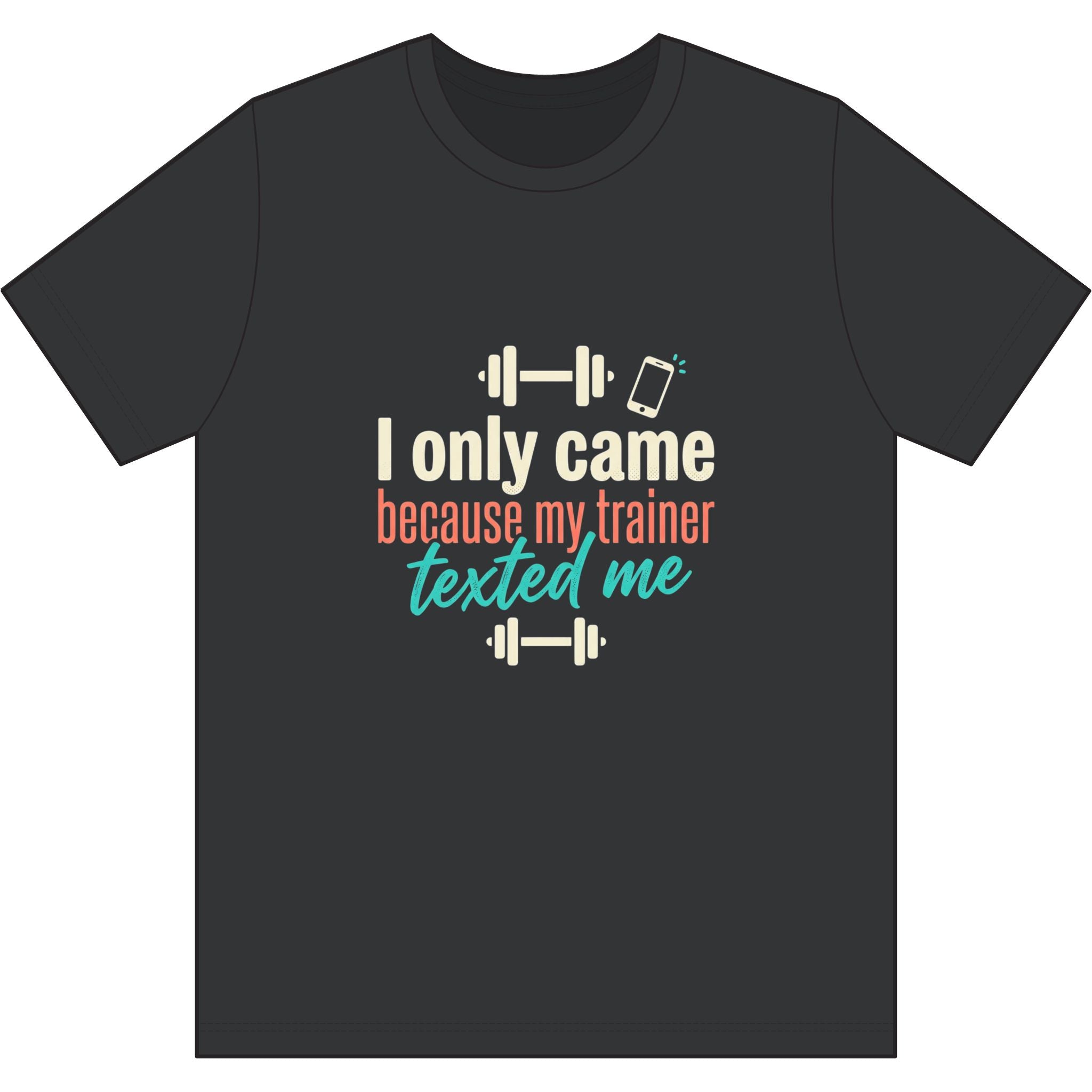 I Only Came Because My Trainer Texted Me Dri-Power 100% Polyester T-Shirt