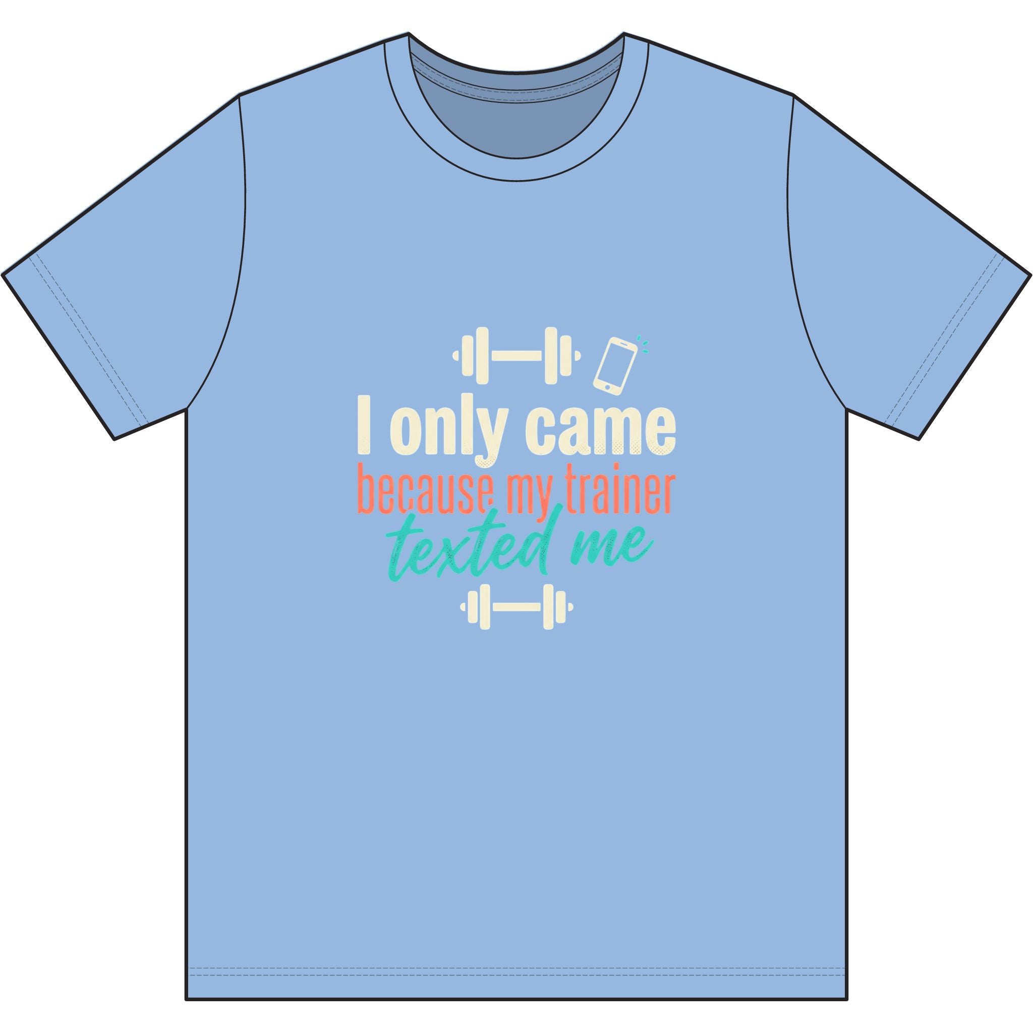 I Only Came Because My Trainer Texted Me Dri-Power 100% Polyester T-Shirt