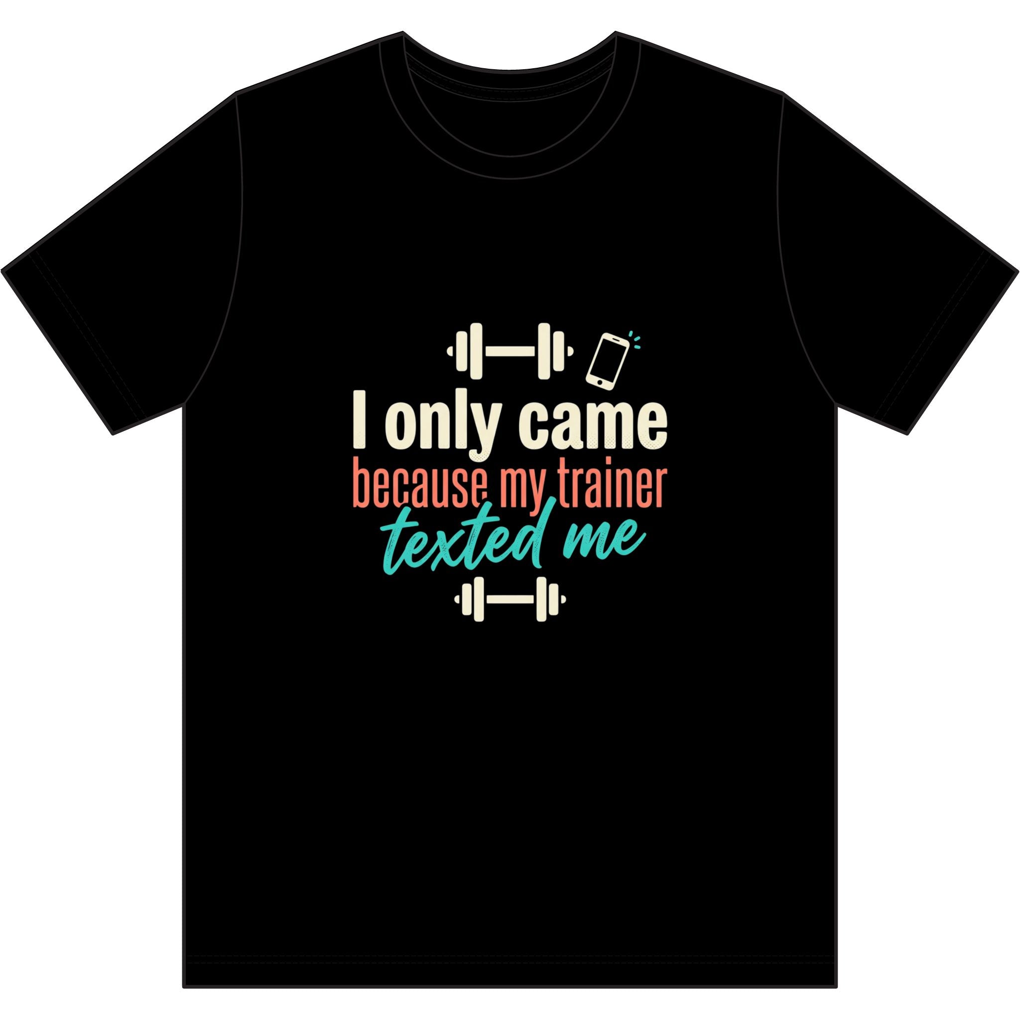 I Only Came Because My Trainer Texted Me Dri-Power 100% Polyester T-Shirt