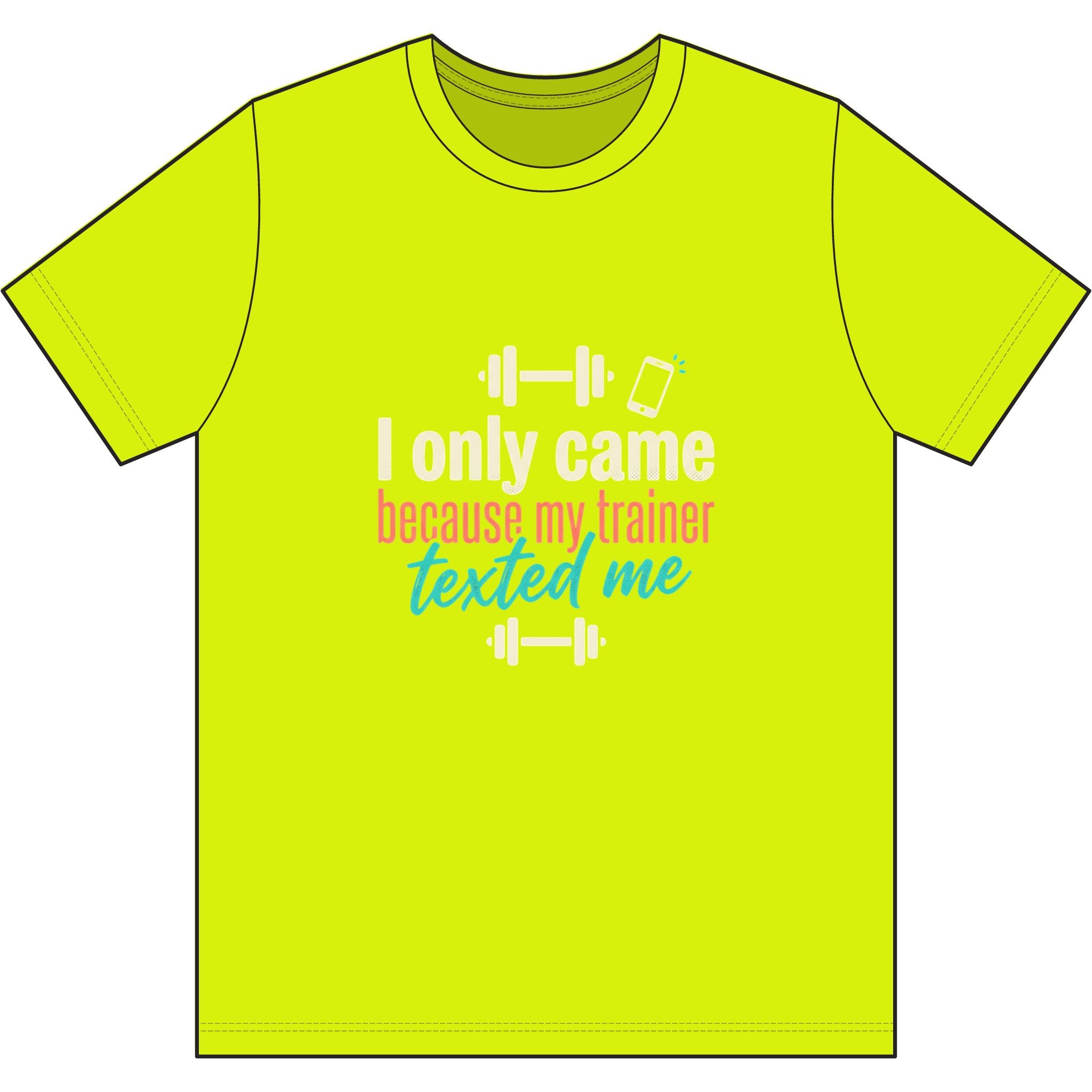 I Only Came Because My Trainer Texted Me Dri-Power 100% Polyester T-Shirt