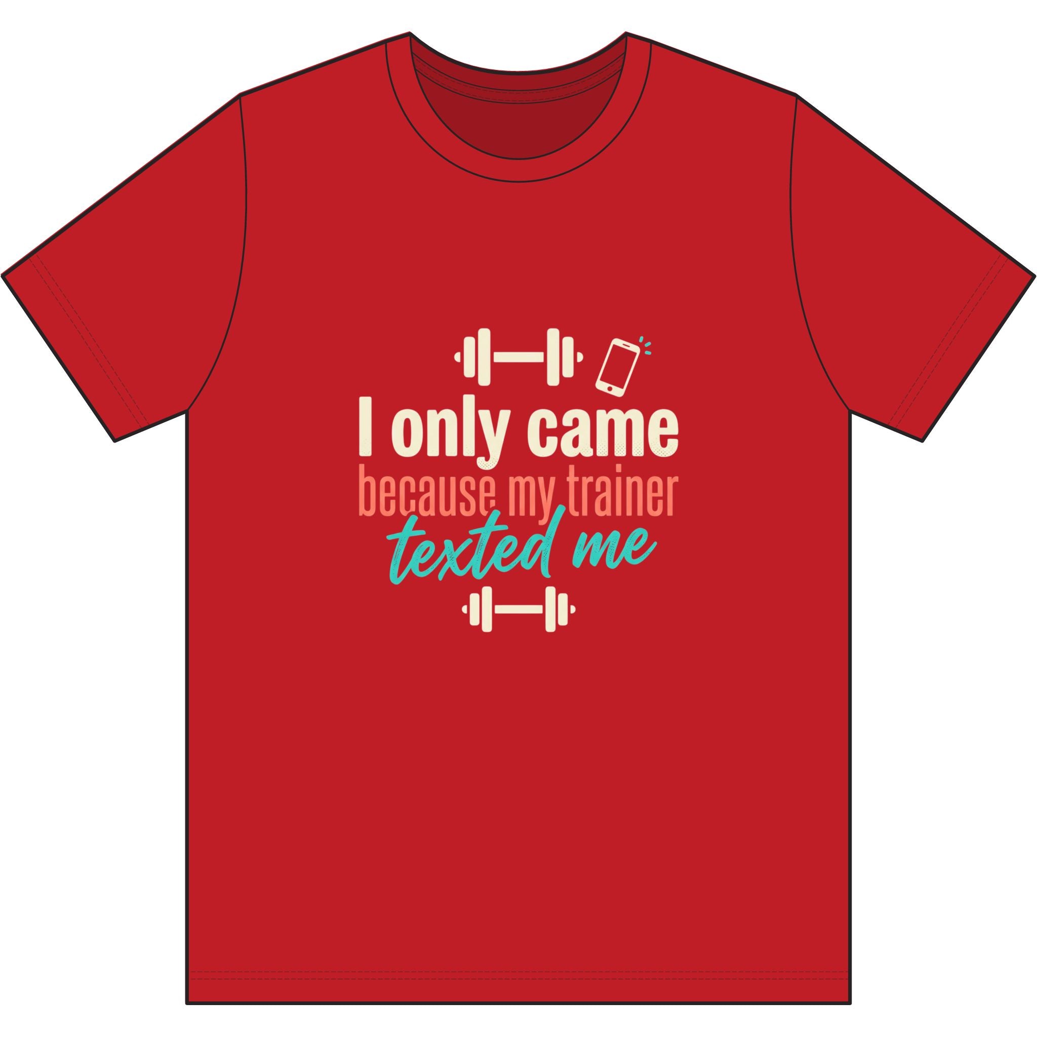 I Only Came Because My Trainer Texted Me Dri-Power 100% Polyester T-Shirt
