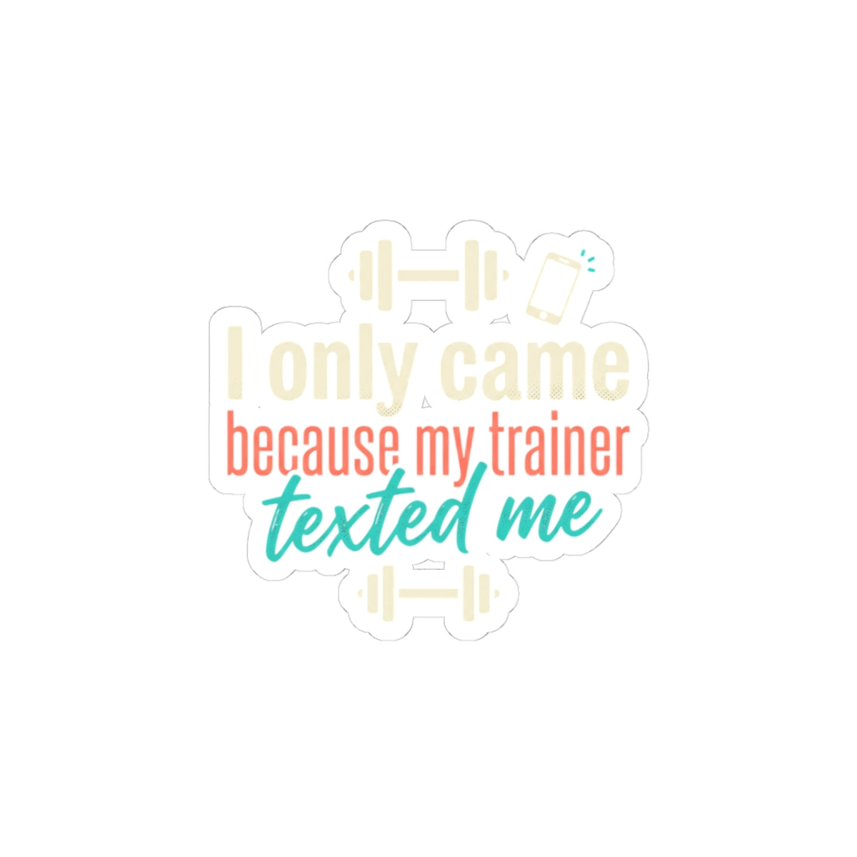 I Only Came Because My Trainer Texted Me Kiss-Cut Stickers