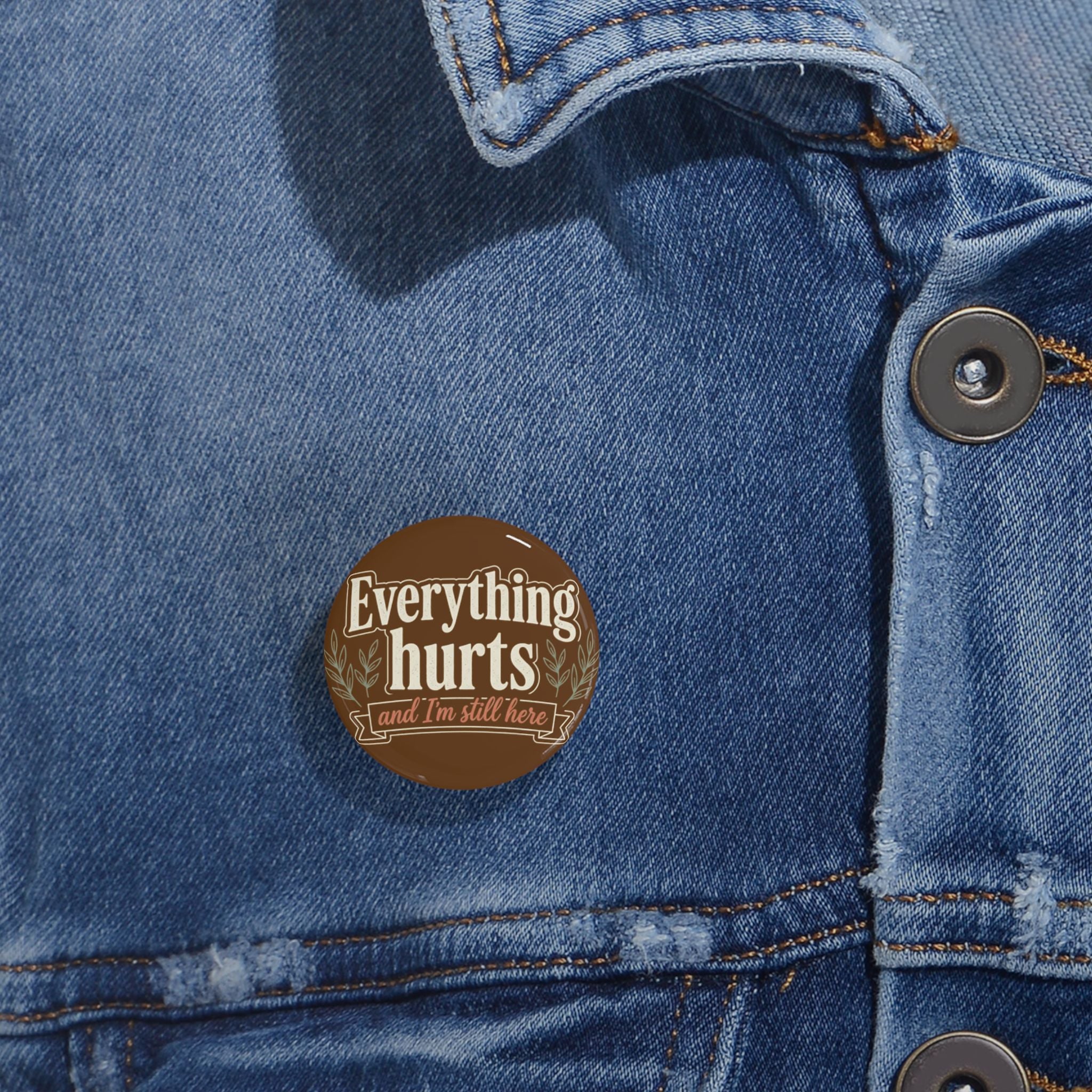 Everthing Hurts and I'm Still Here Round Pins
