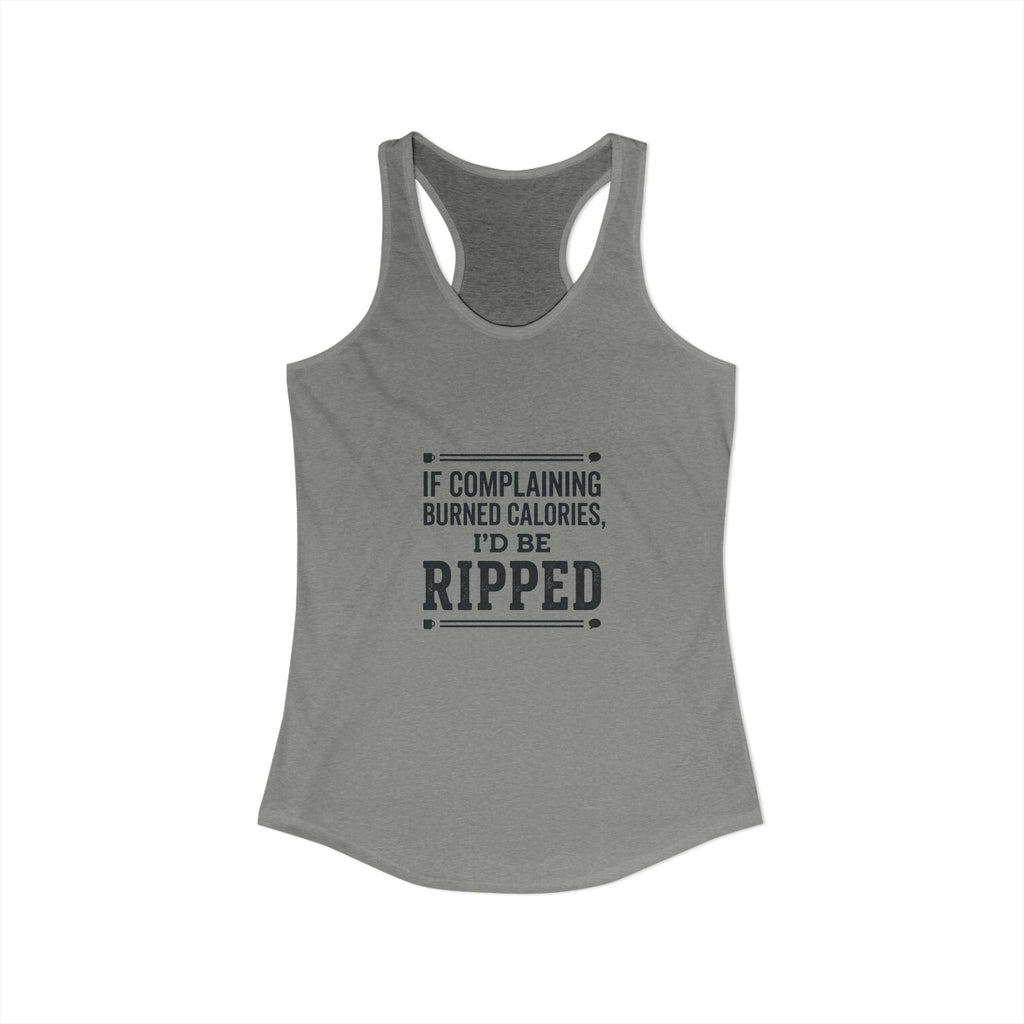 If Complaing Burned Calories I'd be Ripped Women's Ideal Racerback Tank