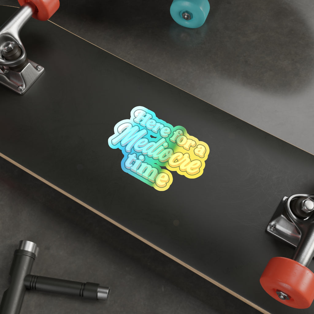 Here for a Mediocre Time Holographic Die-cut Stickers