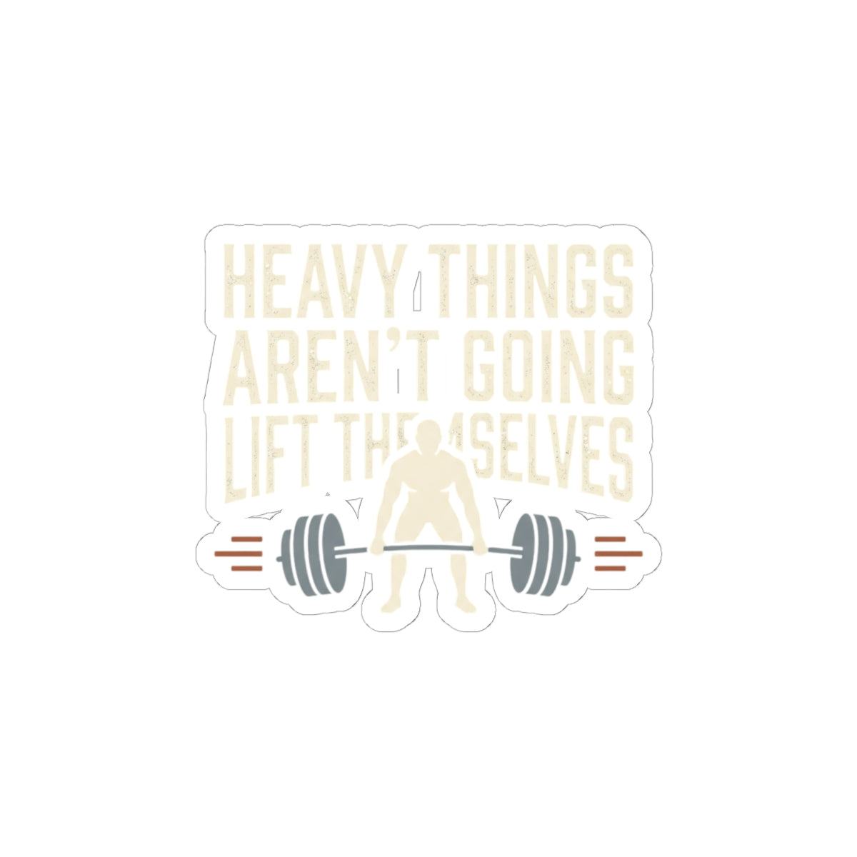 Heavy Things Aren't Going to Lift Themselves Kiss-Cut Stickers