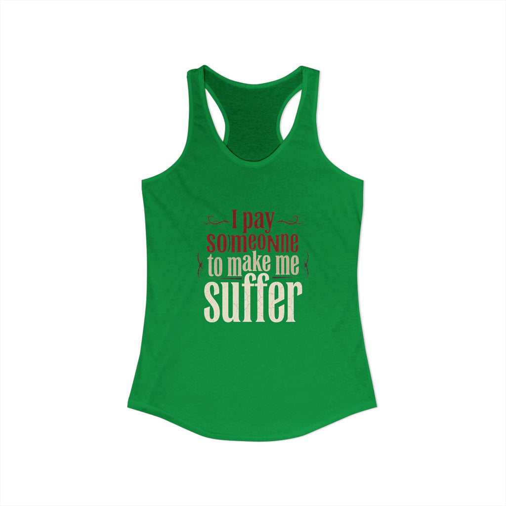 I Pay Someone To Make Me Suffer Women's Ideal Racerback Tank