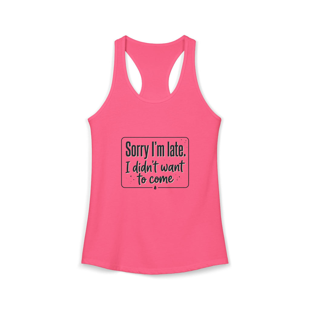 Sorry I'm Late I Didn't Want to Come Women's Ideal Racerback Tank