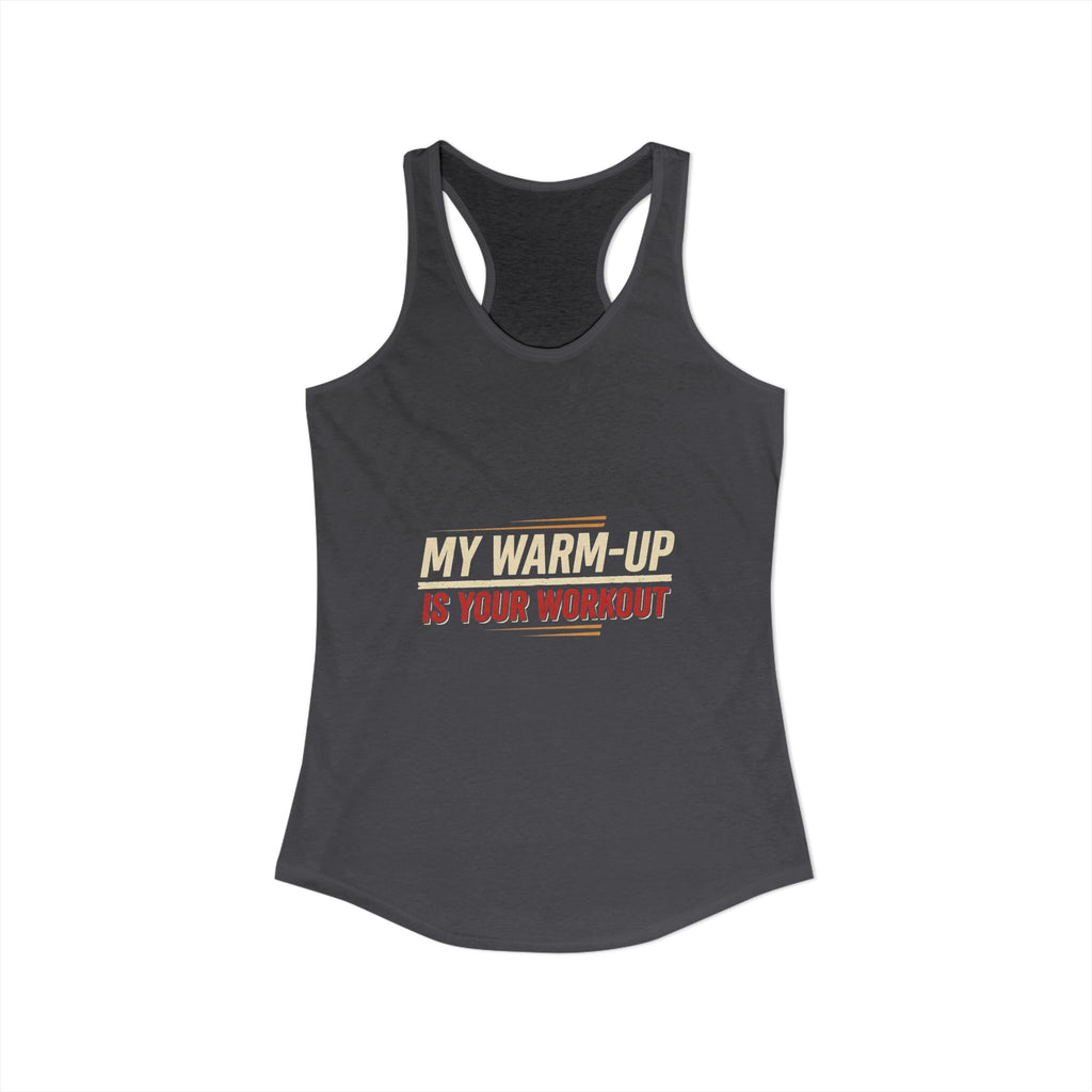 My Warm-Up is Your Workout Women's Ideal Racerback Tank