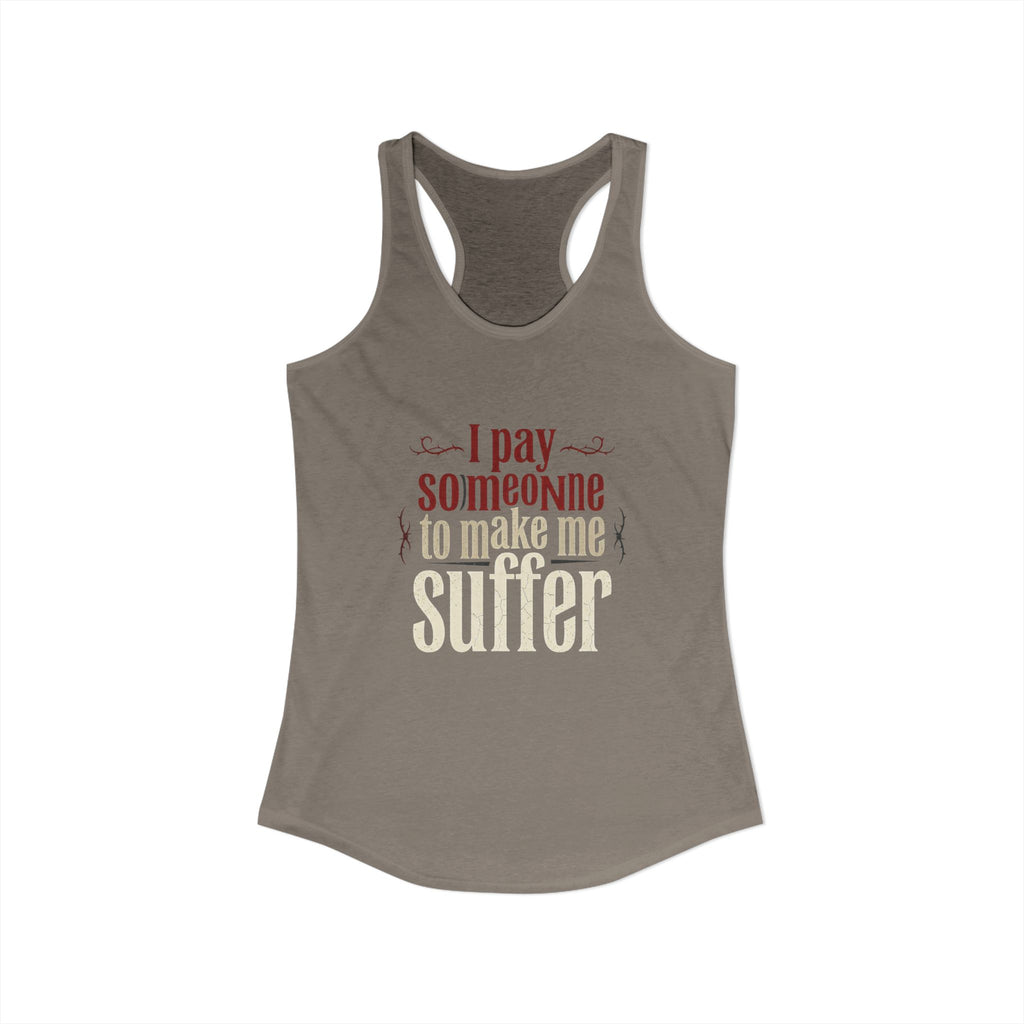 I Pay Someone To Make Me Suffer Women's Ideal Racerback Tank