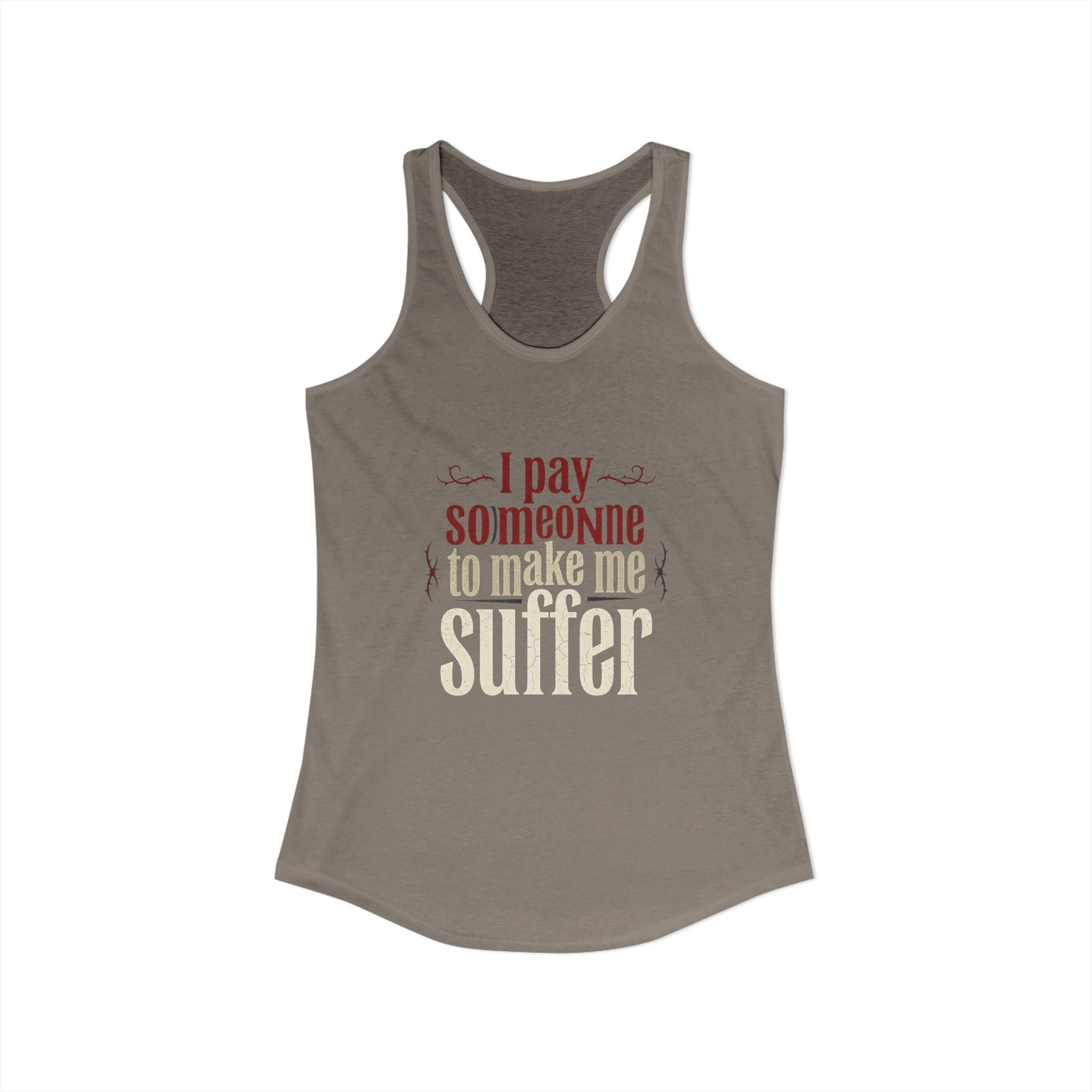 I Pay Someone To Make Me Suffer Women's Ideal Racerback Tank
