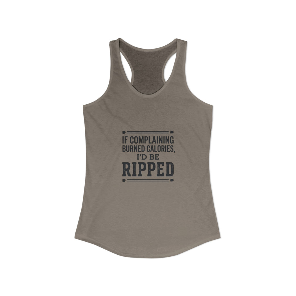 If Complaing Burned Calories I'd be Ripped Women's Ideal Racerback Tank