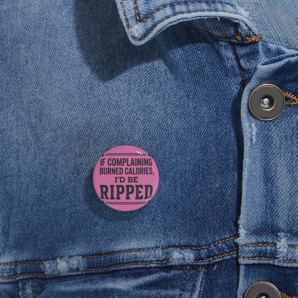 If Complaing Burned Calories I'd be Ripped Round Pins